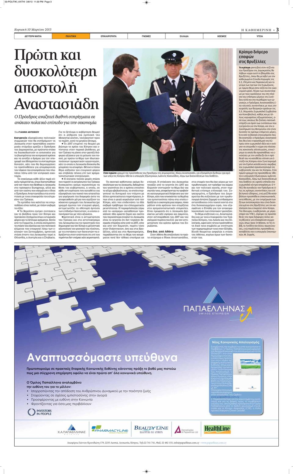 στήριξης αρχίζει ο Πρόεδρος της Δημοκρατίας, με πρώτιστο στόχο να διασκεδαστούν οι ανησυχίες για τη βιωσιμότητα του κυπριακού χρέους και να ανοίξει ο δρόμος για την υπογραφή του Μνημονίου το