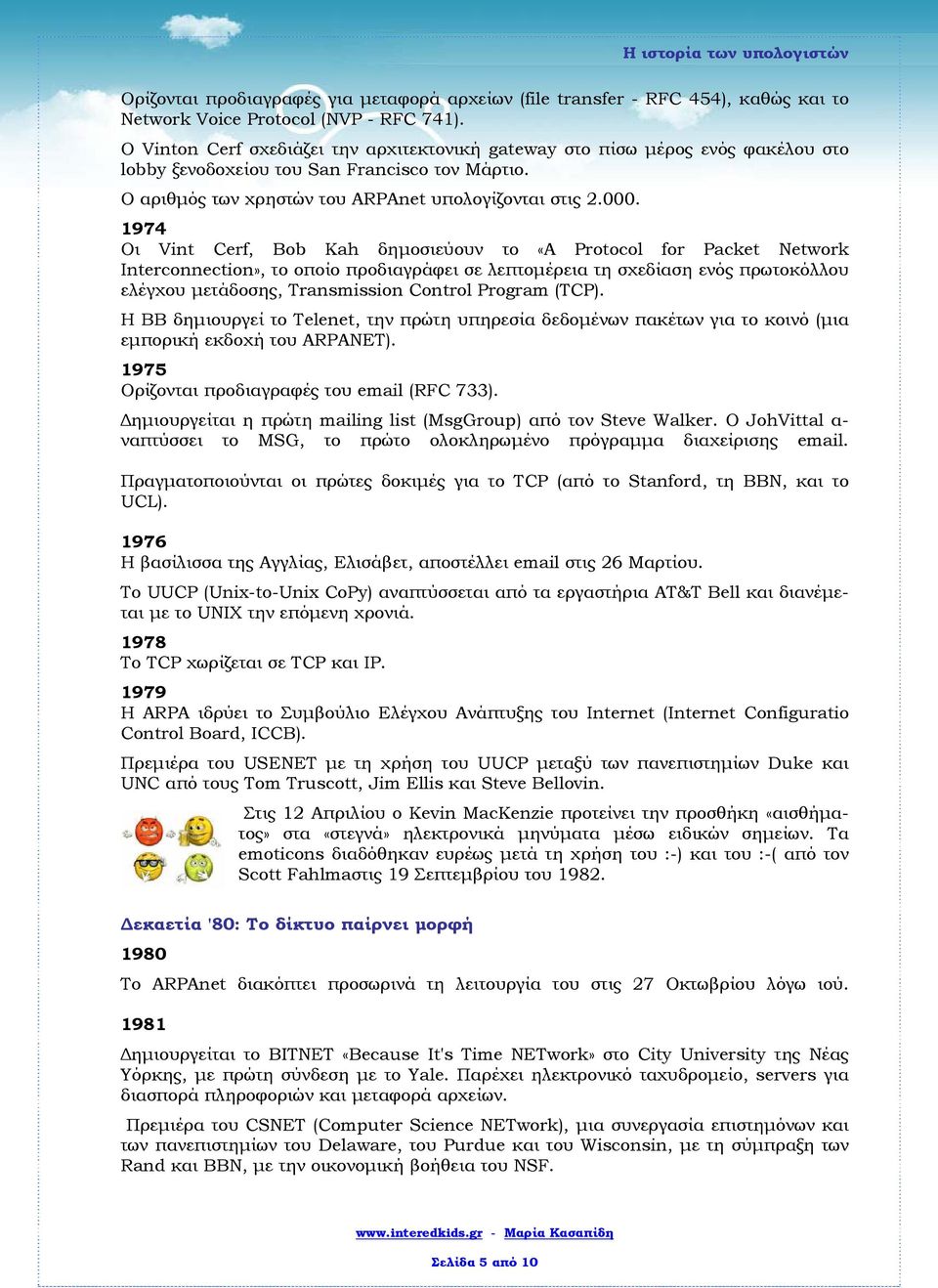 1974 Οι Vint Cerf, Bob Kah δημοσιεύουν το «A Protocol for Packet Network Interconnection», το οποίο προδιαγράφει σε λεπτομέρεια τη σχεδίαση ενός πρωτοκόλλου ελέγχου μετάδοσης, Transmission Control