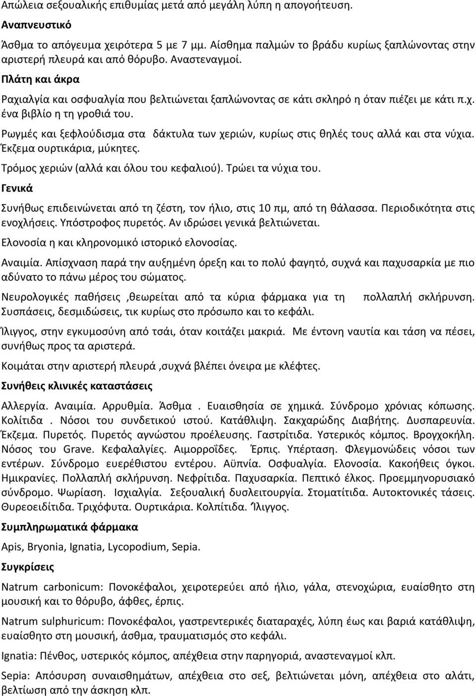 Ρωγμές και ξεφλούδισμα στα δάκτυλα των χεριών, κυρίως στις θηλές τους αλλά και στα νύχια. Έκζεμα ουρτικάρια, μύκητες. Τρόμος χεριών (αλλά και όλου του κεφαλιού). Τρώει τα νύχια του.