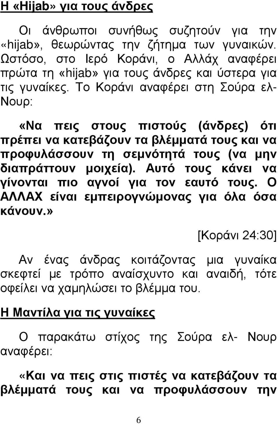 Το Κοράνι αναφέρει στη Σούρα ελ- Νουρ: «Να πεις στους πιστούς (άνδρες) ότι πρέπει να κατεβάζουν τα βλέμματά τους και να προφυλάσσουν τη σεμνότητά τους (να μην διαπράττουν μοιχεία).