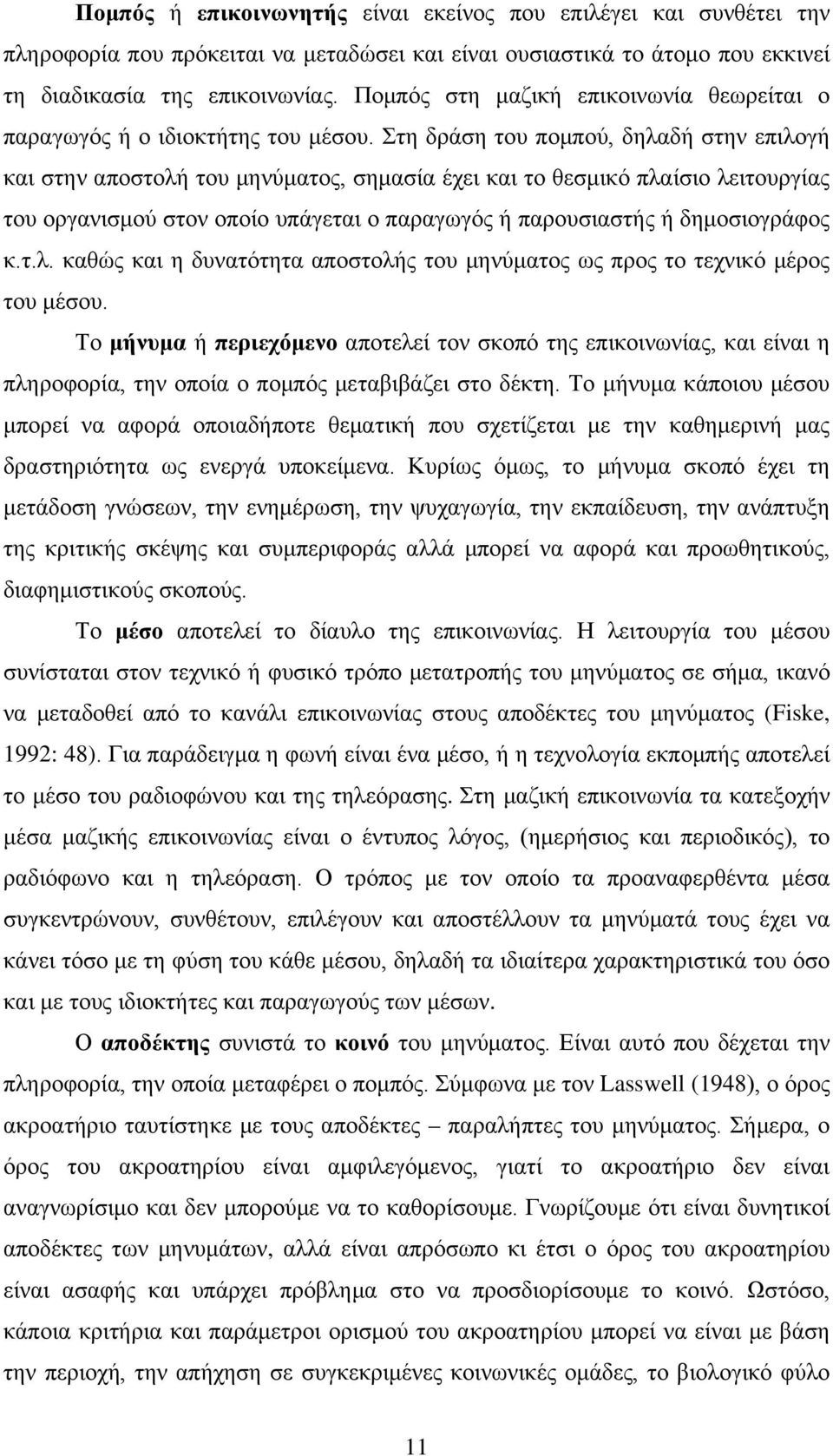 Στη δράση του πομπού, δηλαδή στην επιλογή και στην αποστολή του μηνύματος, σημασία έχει και το θεσμικό πλαίσιο λειτουργίας του οργανισμού στον οποίο υπάγεται ο παραγωγός ή παρουσιαστής ή