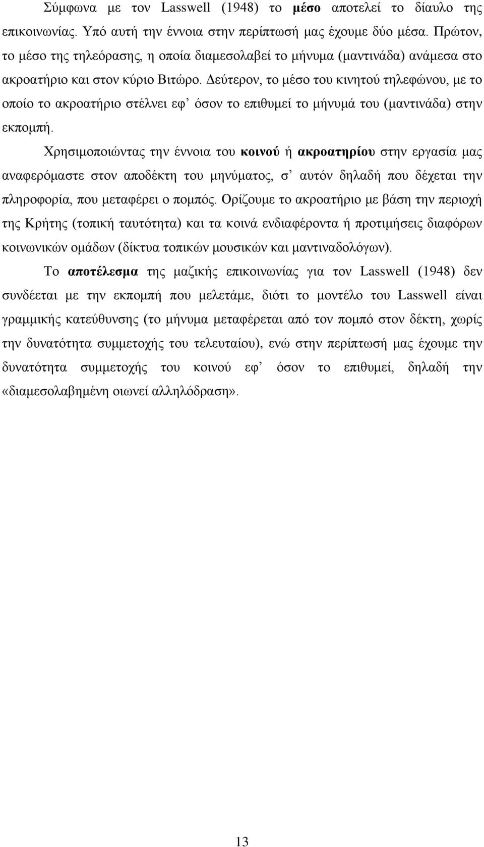 Δεύτερον, το μέσο του κινητού τηλεφώνου, με το οποίο το ακροατήριο στέλνει εφ όσον το επιθυμεί το μήνυμά του (μαντινάδα) στην εκπομπή.