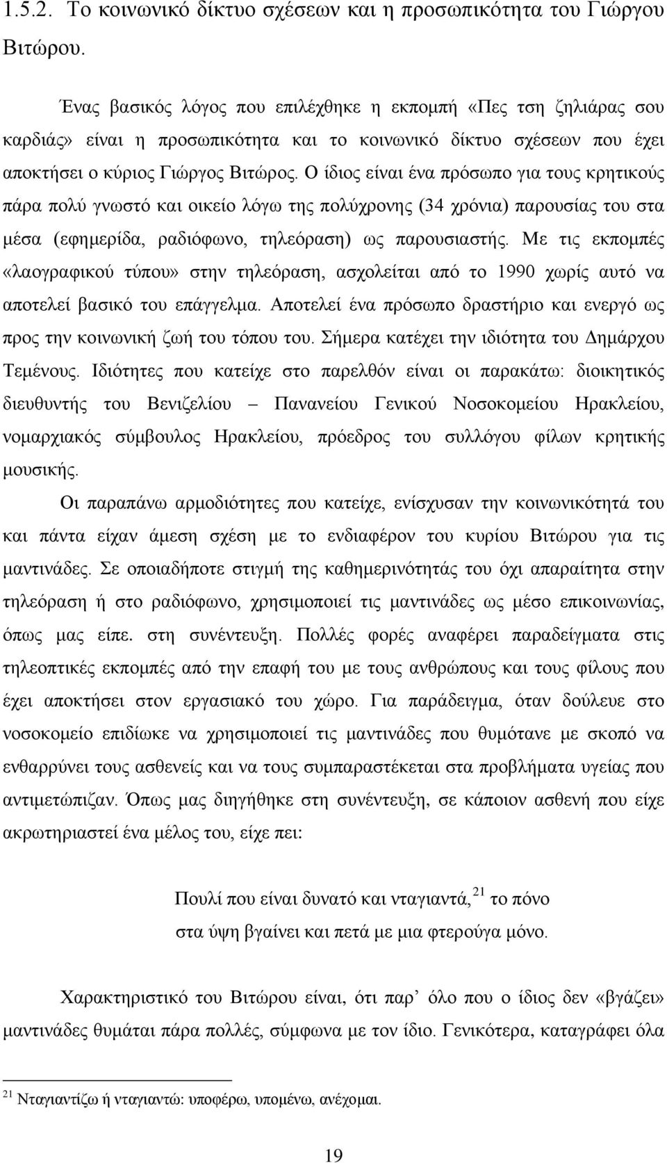 Ο ίδιος είναι ένα πρόσωπο για τους κρητικούς πάρα πολύ γνωστό και οικείο λόγω της πολύχρονης (34 χρόνια) παρουσίας του στα μέσα (εφημερίδα, ραδιόφωνο, τηλεόραση) ως παρουσιαστής.