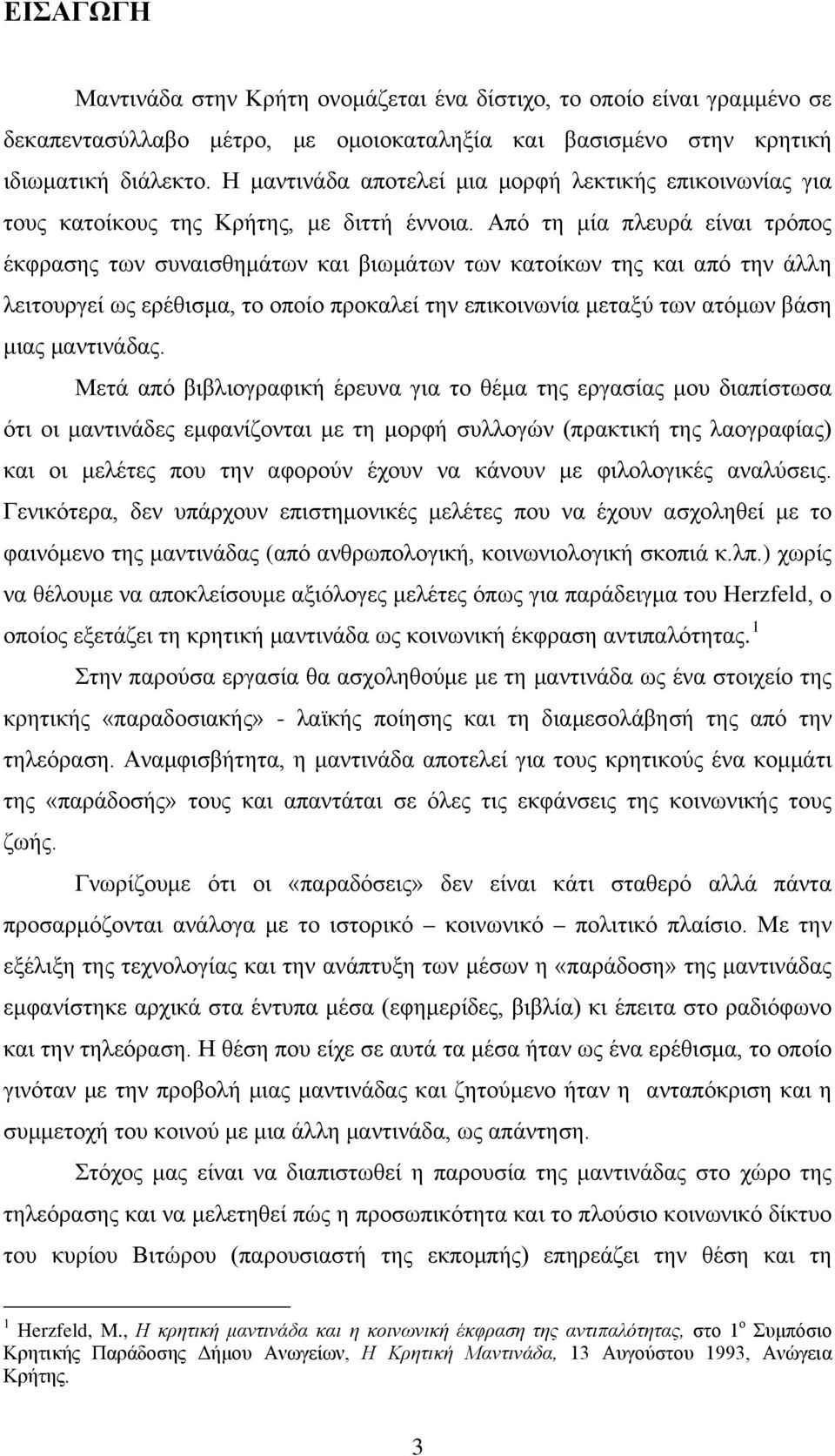 Από τη μία πλευρά είναι τρόπος έκφρασης των συναισθημάτων και βιωμάτων των κατοίκων της και από την άλλη λειτουργεί ως ερέθισμα, το οποίο προκαλεί την επικοινωνία μεταξύ των ατόμων βάση μιας