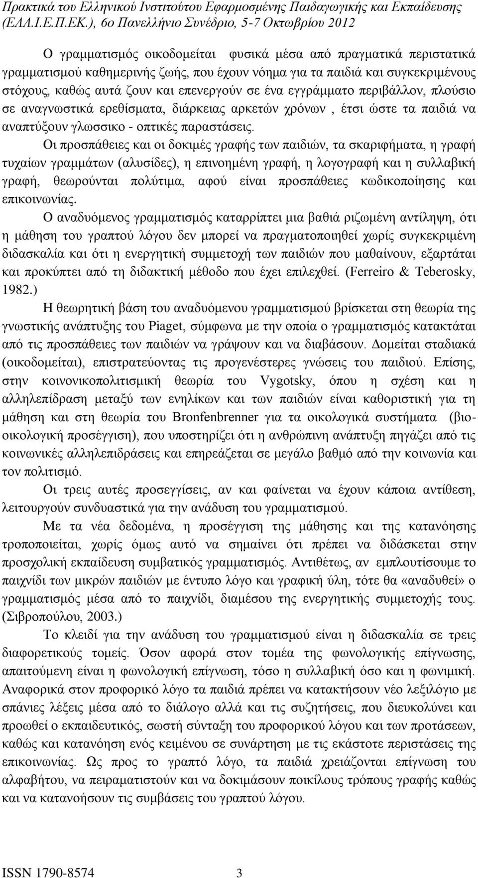 Οι προσπάθειες και οι δοκιμές γραφής των παιδιών, τα σκαριφήματα, η γραφή τυχαίων γραμμάτων (αλυσίδες), η επινοημένη γραφή, η λογογραφή και η συλλαβική γραφή, θεωρούνται πολύτιμα, αφού είναι