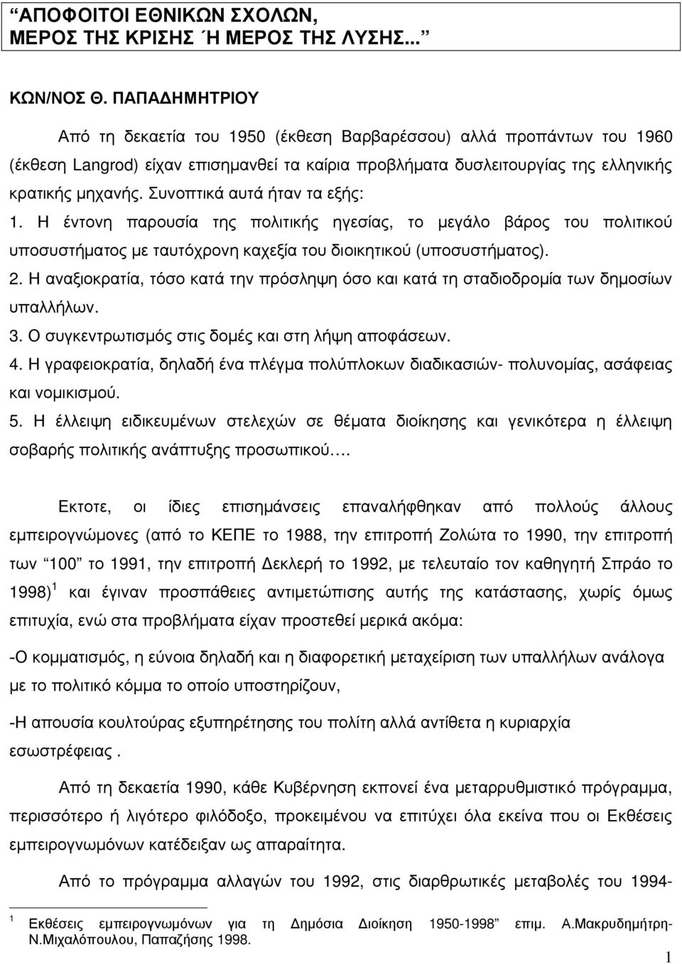 Συνοπτικά αυτά ήταν τα εξής: 1. Η έντονη παρουσία της πολιτικής ηγεσίας, το μεγάλο βάρος του πολιτικού υποσυστήματος με ταυτόχρονη καχεξία του διοικητικού (υποσυστήματος). 2.