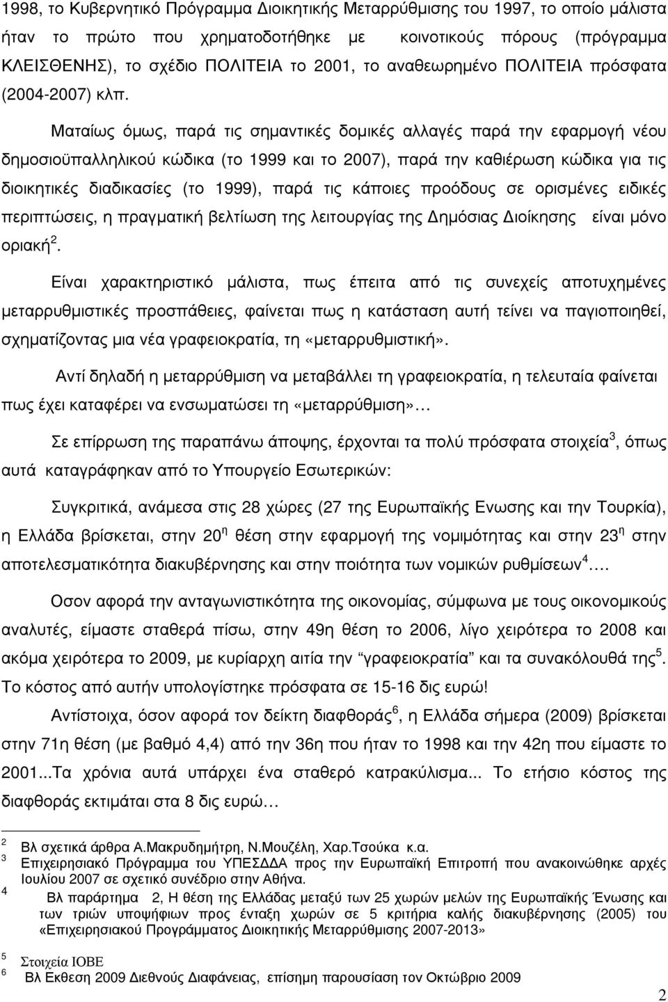 Ματαίως όμως, παρά τις σημαντικές δομικές αλλαγές παρά την εφαρμογή νέου δημοσιοϋπαλληλικού κώδικα (το 1999 και το 2007), παρά την καθιέρωση κώδικα για τις διοικητικές διαδικασίες (το 1999), παρά τις