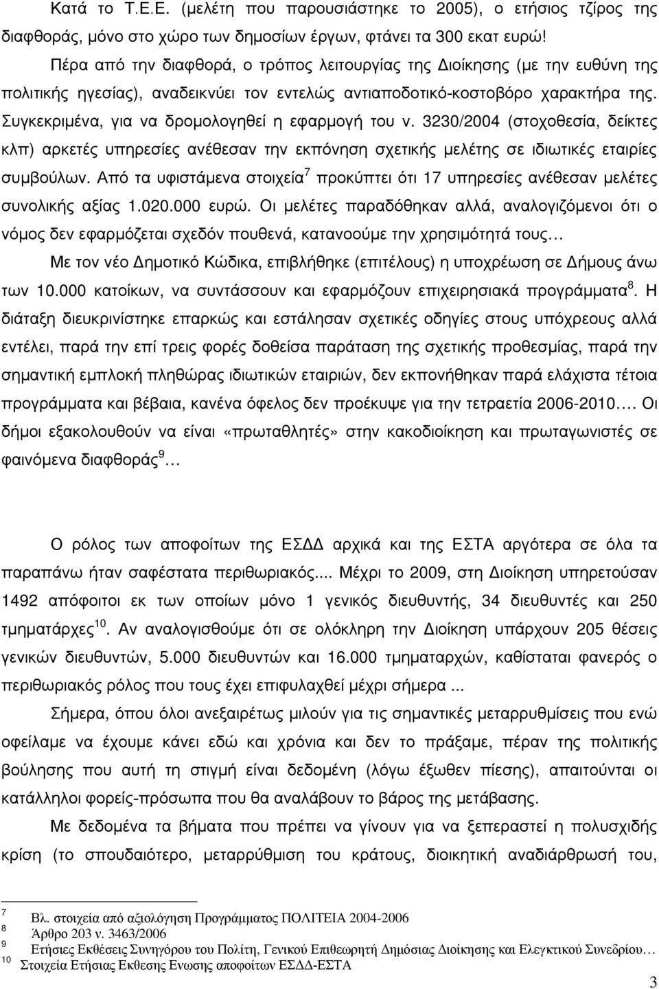 Συγκεκριμένα, για να δρομολογηθεί η εφαρμογή του ν. 3230/2004 (στοχοθεσία, δείκτες κλπ) αρκετές υπηρεσίες ανέθεσαν την εκπόνηση σχετικής μελέτης σε ιδιωτικές εταιρίες συμβούλων.