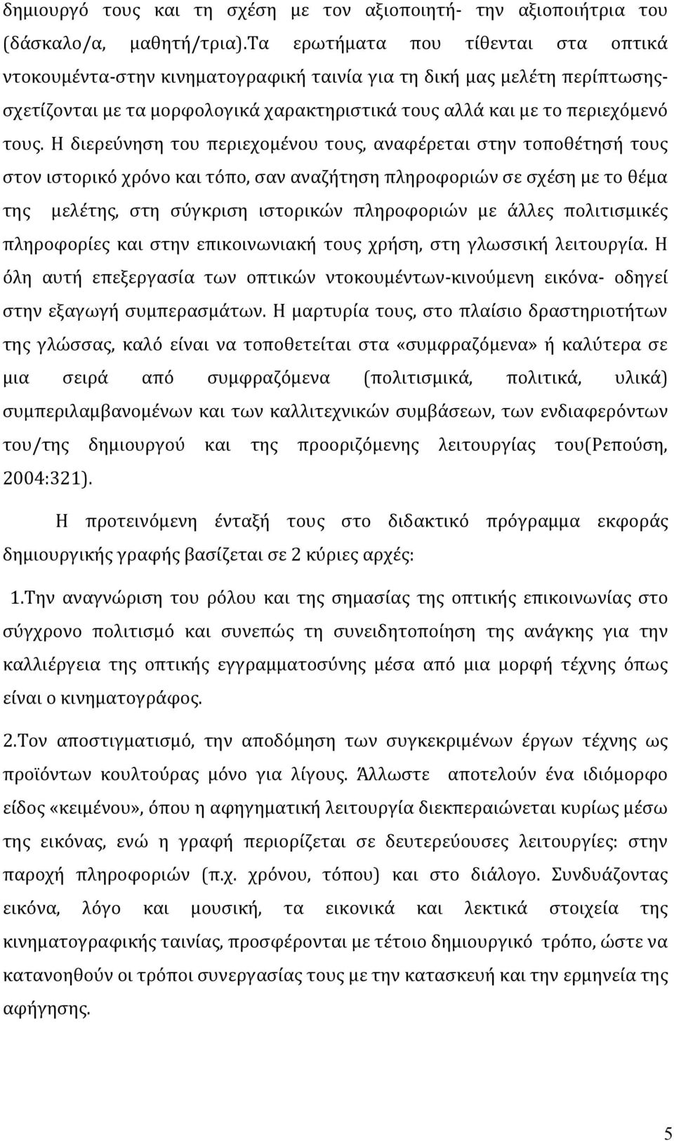 Η διερεύνηση του περιεχομένου τους, αναφέρεται στην τοποθέτησή τους στον ιστορικό χρόνο και τόπο, σαν αναζήτηση πληροφοριών σε σχέση με το θέμα της μελέτης, στη σύγκριση ιστορικών πληροφοριών με