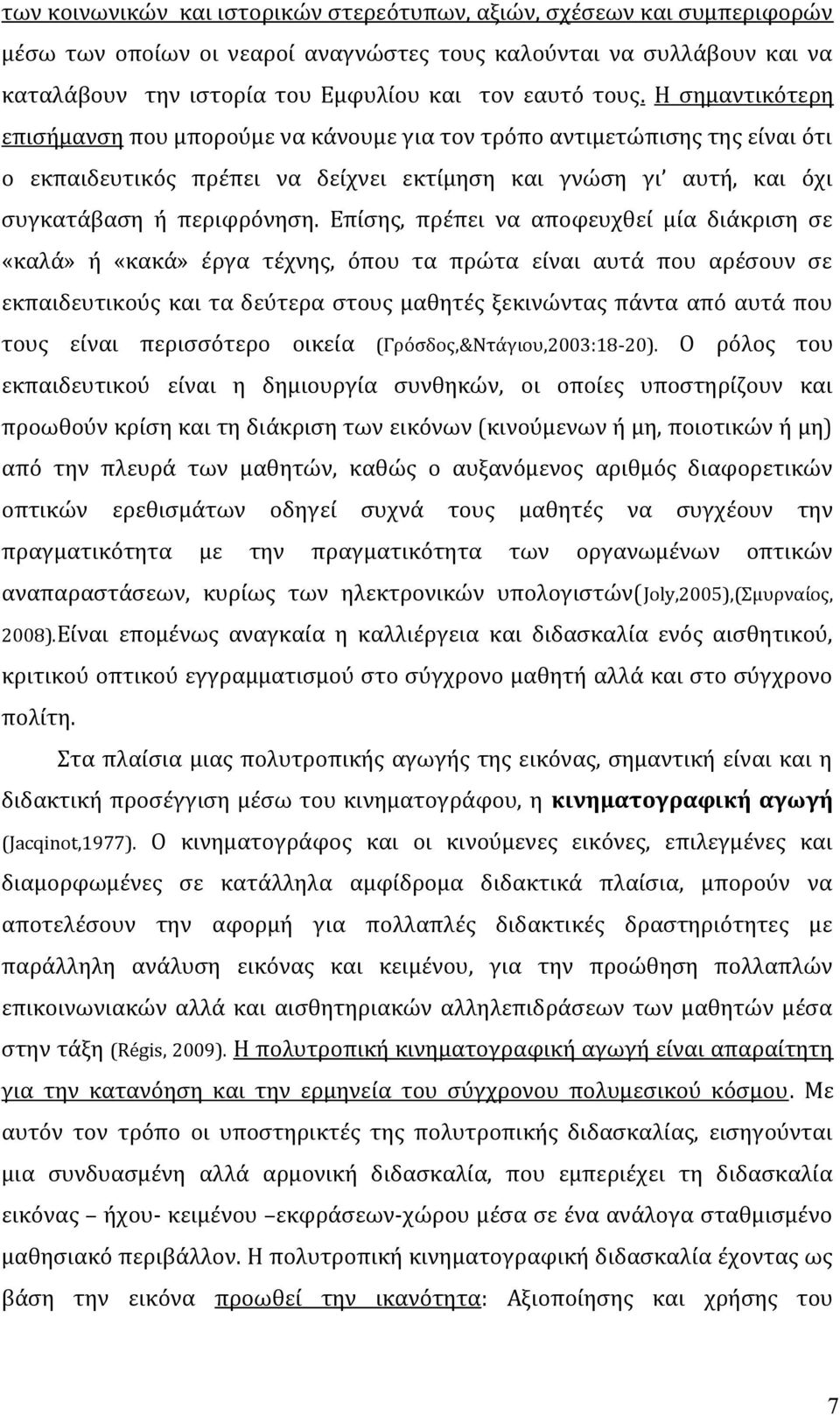 Επίσης, πρέπει να αποφευχθεί μία διάκριση σε «καλά» ή «κακά» έργα τέχνης, όπου τα πρώτα είναι αυτά που αρέσουν σε εκπαιδευτικούς και τα δεύτερα στους μαθητές ξεκινώντας πάντα από αυτά που τους είναι