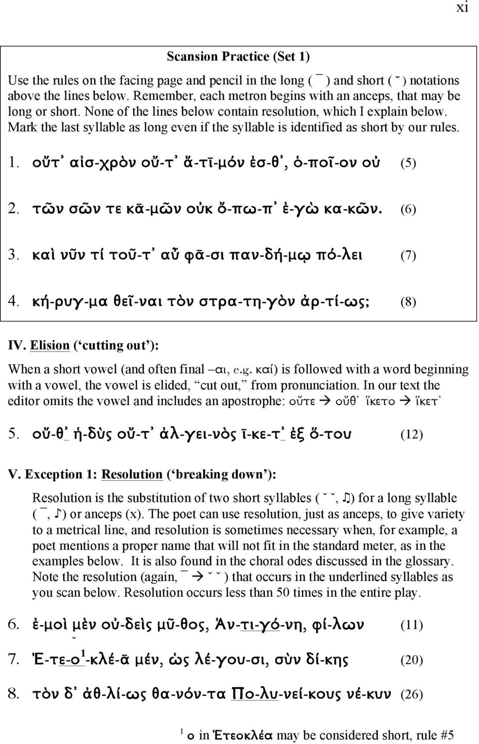 Mark the last syllable as long even if the syllable is identified as short by our rules. 1. οὔτ αἰσ-χρὸν οὔ-τ ἄ-τῑ-µόν ἐσ-θ, ὁ-ποῖ-ον οὐ (5) 2. τῶν σῶν τε κᾱ-µῶν οὐκ ὄ-πω-π ἐ-γὼ κα-κῶν. (6) 3.