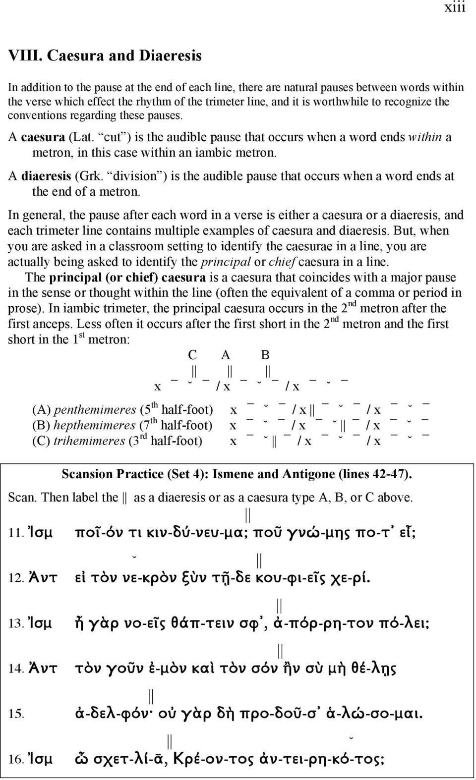 recognize the conventions regarding these pauses. A caesura (Lat. cut ) is the audible pause that occurs when a word ends within a metron, in this case within an iambic metron. A diaeresis (Grk.