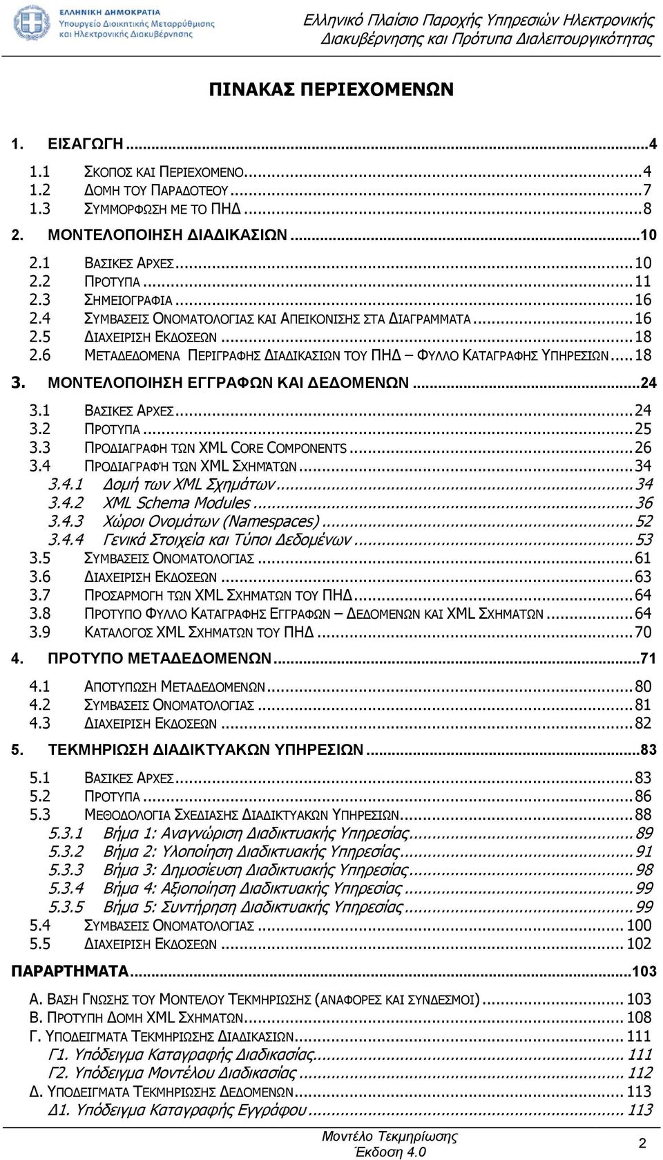 .. 18 3. ΜΟΝΤΕΛΟΠΟΙΗΣΗ ΕΓΓΡΑΦΩΝ ΚΑΙ ΔΕΔΟΜΕΝΩΝ... 24 3.1 ΒΑΣΙΚΕΣ ΑΡΧΕΣ... 24 3.2 ΠΡΟΤΥΠΑ... 25 3.3 ΠΡΟΔΙΑΓΡΑΦΗ ΤΩΝ ΧΜL CORE COMPONENTS... 26 3.4 ΠΡΟΔΙΑΓΡΑΦΉ ΤΩΝ ΧΜL ΣΧΗΜΆΤΩΝ... 34 3.4.1 Δομή των XML Σχημάτων.