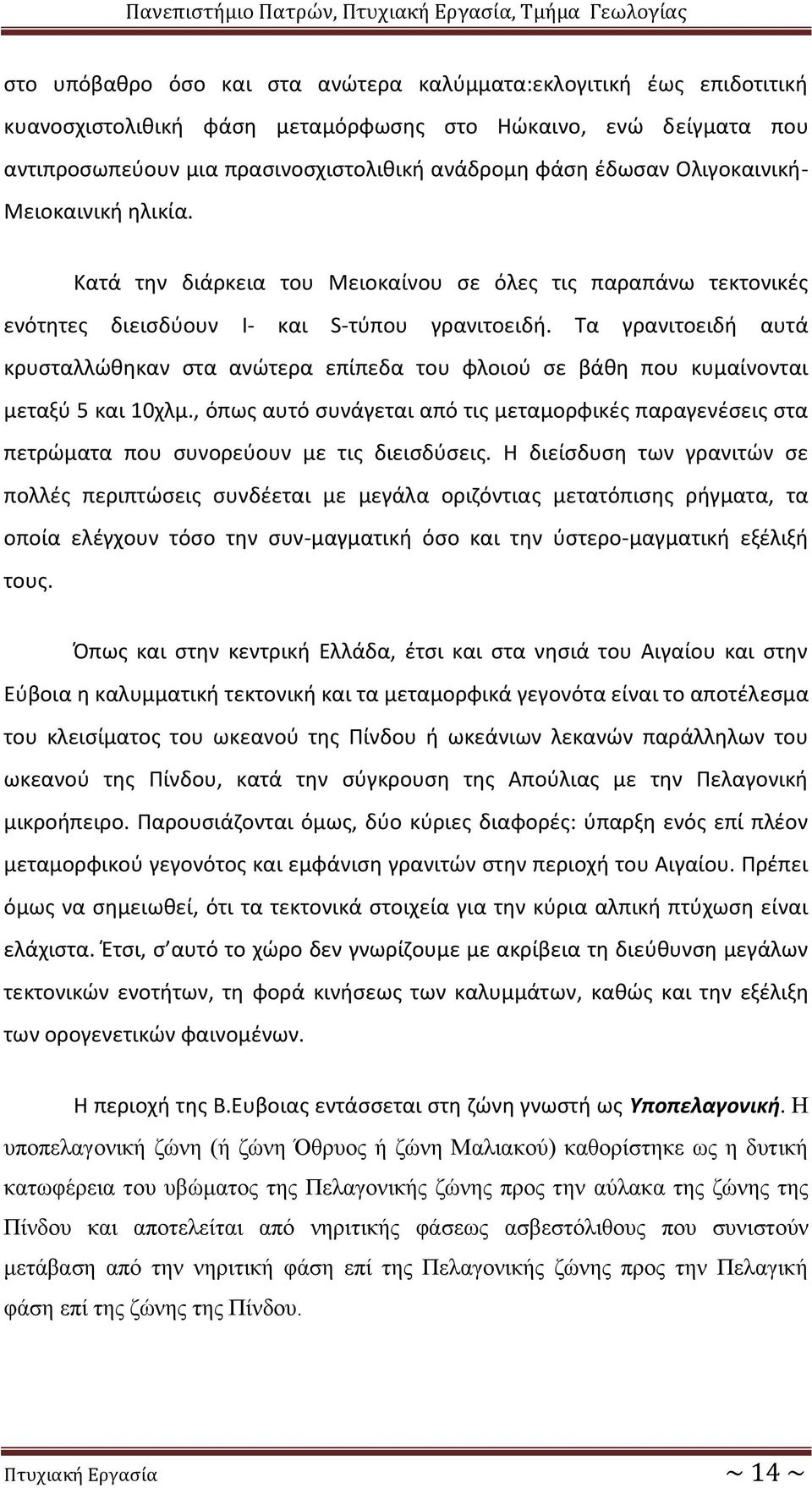 Τα γρανιτοειδή αυτά κρυσταλλώθηκαν στα ανώτερα επίπεδα του φλοιού σε βάθη που κυμαίνονται μεταξύ 5 και 10χλμ.