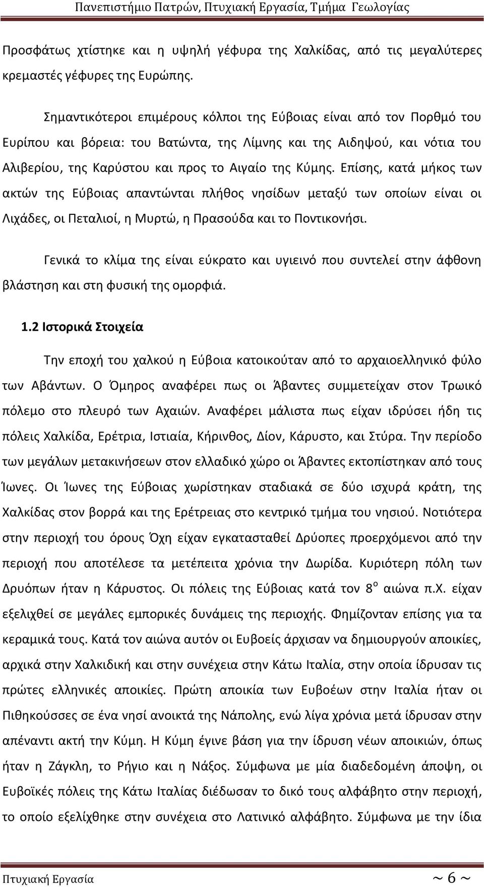 Επίσης, κατά μήκος των ακτών της Εύβοιας απαντώνται πλήθος νησίδων μεταξύ των οποίων είναι οι Λιχάδες, οι Πεταλιοί, η Μυρτώ, η Πρασούδα και το Ποντικονήσι.