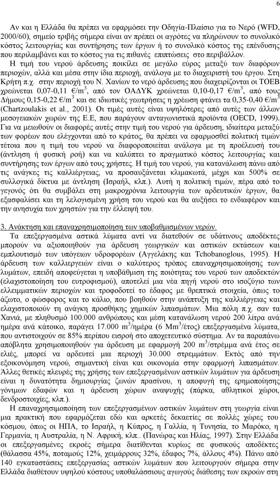 Η τιμή του νερού άρδευσης ποικίλει σε μεγάλο εύρος μεταξύ των διαφόρων περιοχών, αλλά και μέσα στην ίδια περιοχή, ανάλογα με το διαχειριστή του έργου. Στη Κρήτη π.χ. στην περιοχή του Ν.