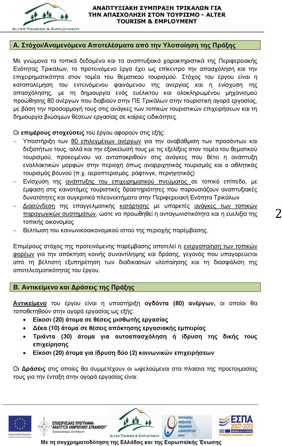 Στόχος του έργου είναι η καταπολέμηση του εντεινόμενου φαινόμενου της ανεργίας και η ενίσχυση της απασχόλησης, με τη δημιουργία ενός ευέλικτου και ολοκληρωμένου μηχανισμού προώθησης 80 ανέργων που