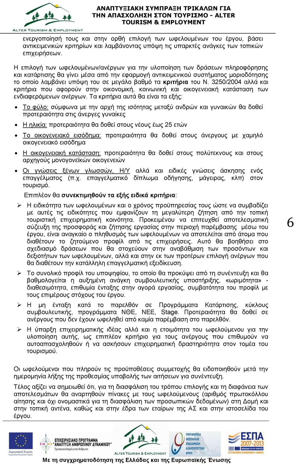 βαθμό τα κριτήρια του Ν. 3250/2004 αλλά και κριτήρια που αφορούν στην οικονομική, κοινωνική και οικογενειακή κατάσταση των ενδιαφερόμενων ανέργων.