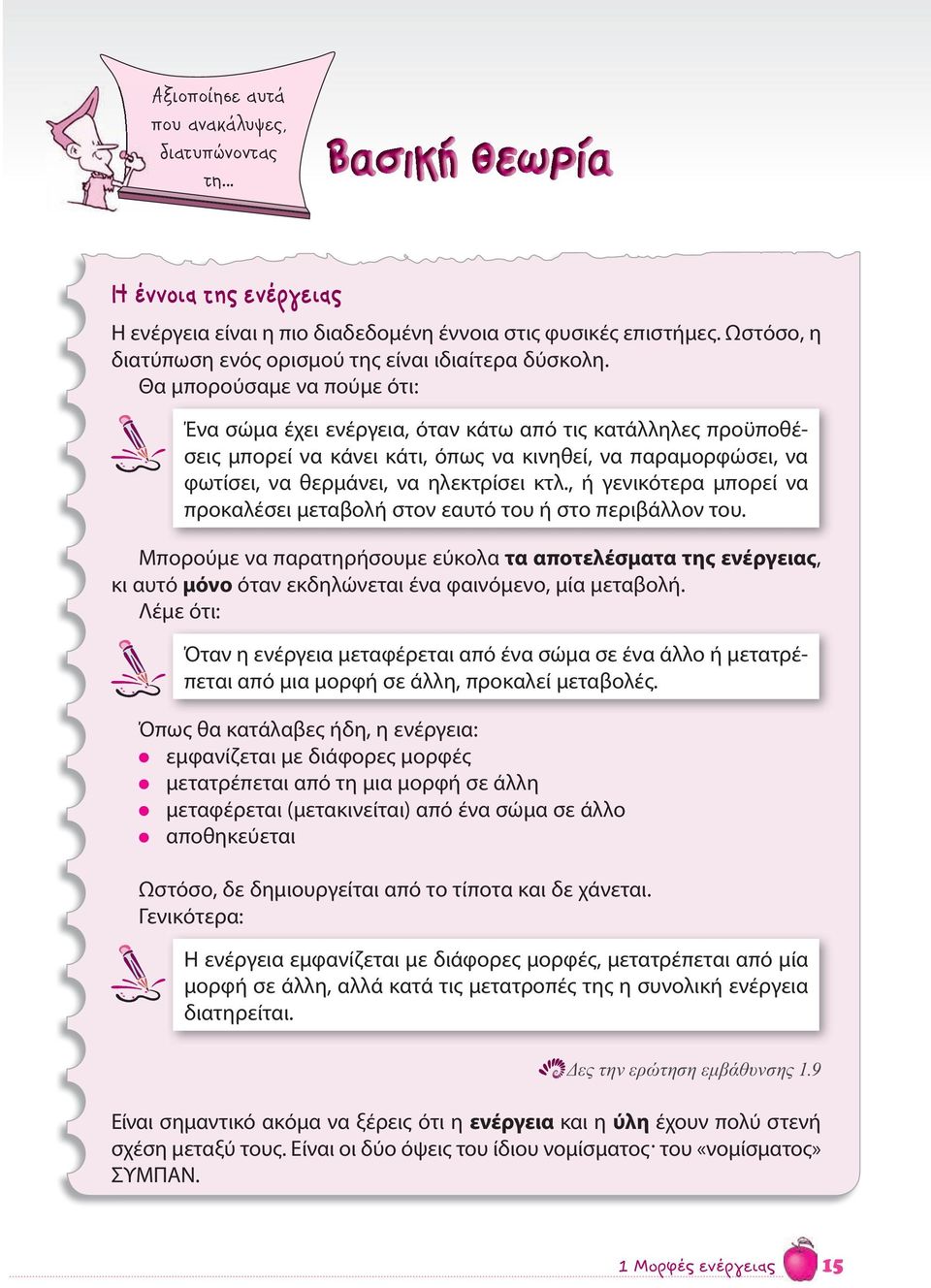 Θα μπορούσαμε να πούμε ότι: Ένα σώμα έχει ενέργεια, όταν κάτω από τις κατάλληλες προϋποθέσεις μπορεί να κάνει κάτι, όπως να κινηθεί, να παραμορφώσει, να φωτίσει, να θερμάνει, να ηλεκτρίσει κτλ.