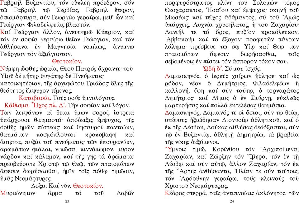 Νύμφη ὤφθης ὡραία, Θεοῦ Πατρός ἄχραντε τοῦ Υἱοῦ δέ μήτηρ θυγάτηρ δέ Πνεύματος κατοικητήριον, τῆς ἀρχιφώτου Τριάδος ὅλης τῆς θεότητος ἔμψυχον τέμενος. Καταβασία. Τούς σούς ὑμνολόγους. Κάθισμα. Ηχος πλ.