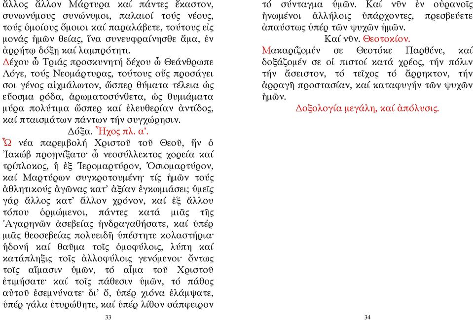 έχου ὦ Τριάς προσκυνητή δέχου ὦ Θεάνθρωπε Λόγε, τούς Νεομάρτυρας, τούτους οὕς προσάγει σοι γένος αἰχμάλωτον, ὥσπερ θύματα τέλεια ὡς εὔοσμα ρόδα, ἀρωματοσύνθετα, ὡς θυμιάματα μύρα πολύτιμα ὥσπερ καί