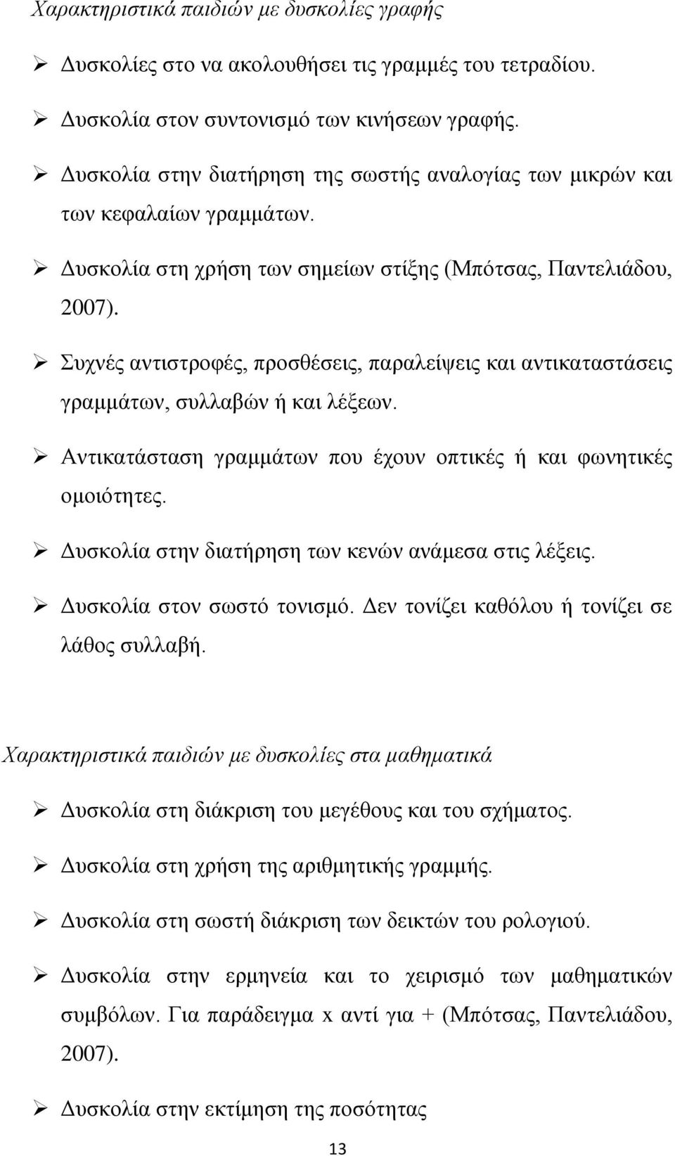 Συχνές αντιστροφές, προσθέσεις, παραλείψεις και αντικαταστάσεις γραμμάτων, συλλαβών ή και λέξεων. Αντικατάσταση γραμμάτων που έχουν οπτικές ή και φωνητικές ομοιότητες.