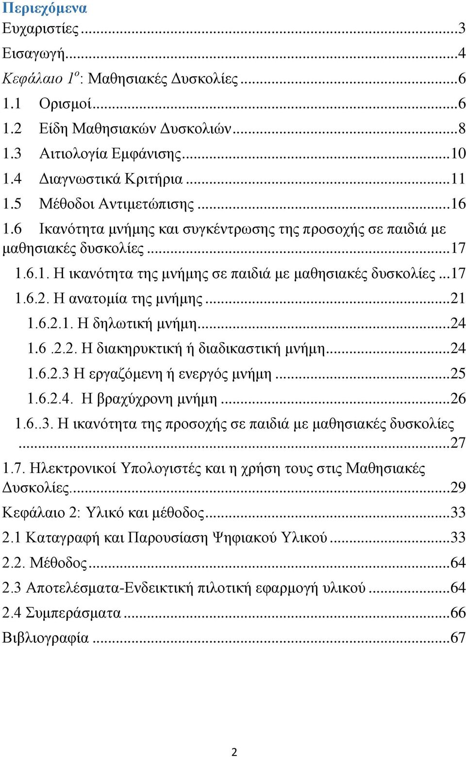 Η ανατομία της μνήμης... 21 1.6.2.1. Η δηλωτική μνήμη... 24 1.6.2.2. Η διακηρυκτική ή διαδικαστική μνήμη... 24 1.6.2.3 Η εργαζόμενη ή ενεργός μνήμη... 25 1.6.2.4. Η βραχύχρονη μνήμη... 26 1.6..3. Η ικανότητα της προσοχής σε παιδιά με μαθησιακές δυσκολίες.