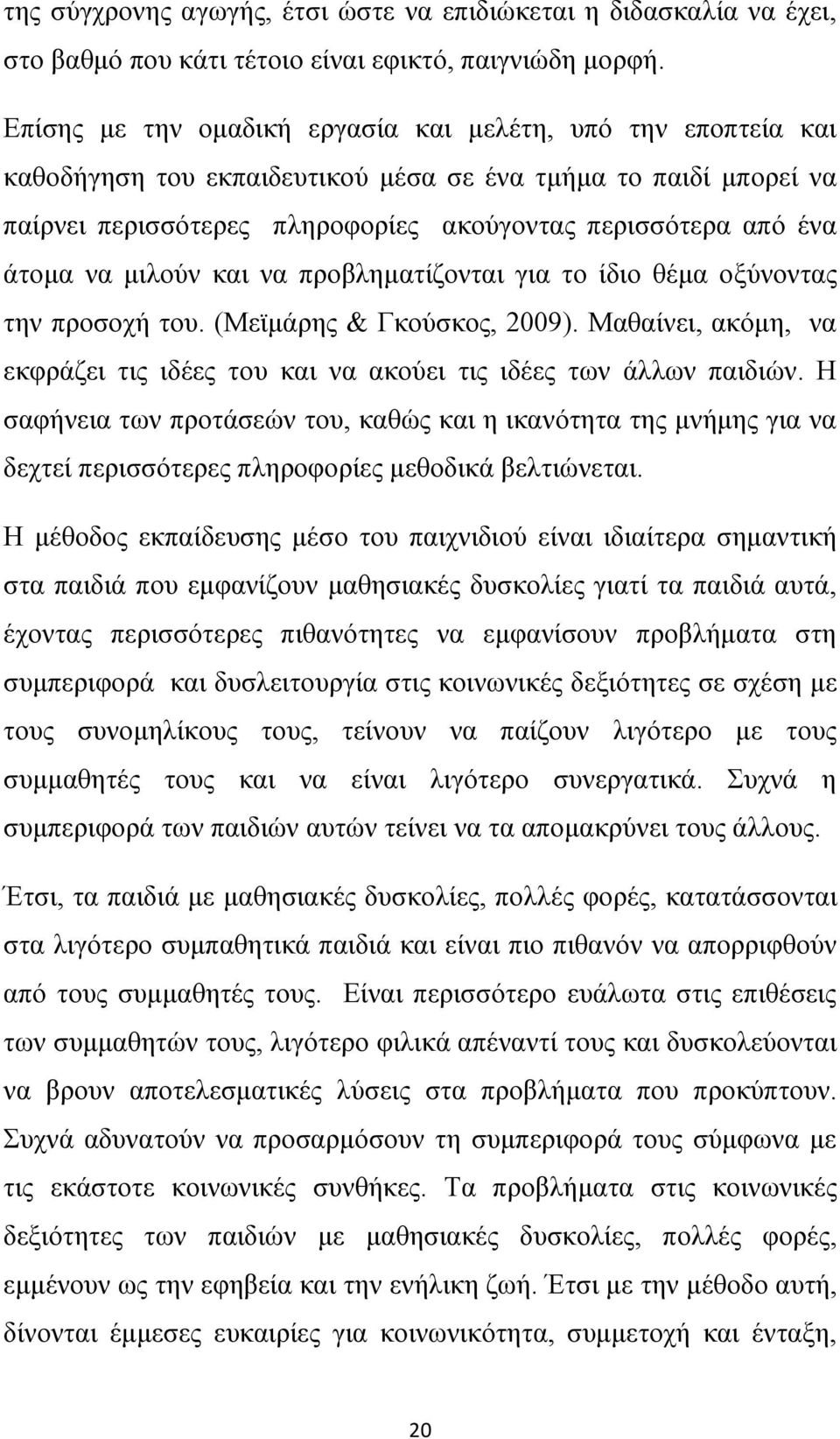 να μιλούν και να προβληματίζονται για το ίδιο θέμα οξύνοντας την προσοχή του. (Μεϊμάρης & Γκούσκος, 2009). Μαθαίνει, ακόμη, να εκφράζει τις ιδέες του και να ακούει τις ιδέες των άλλων παιδιών.