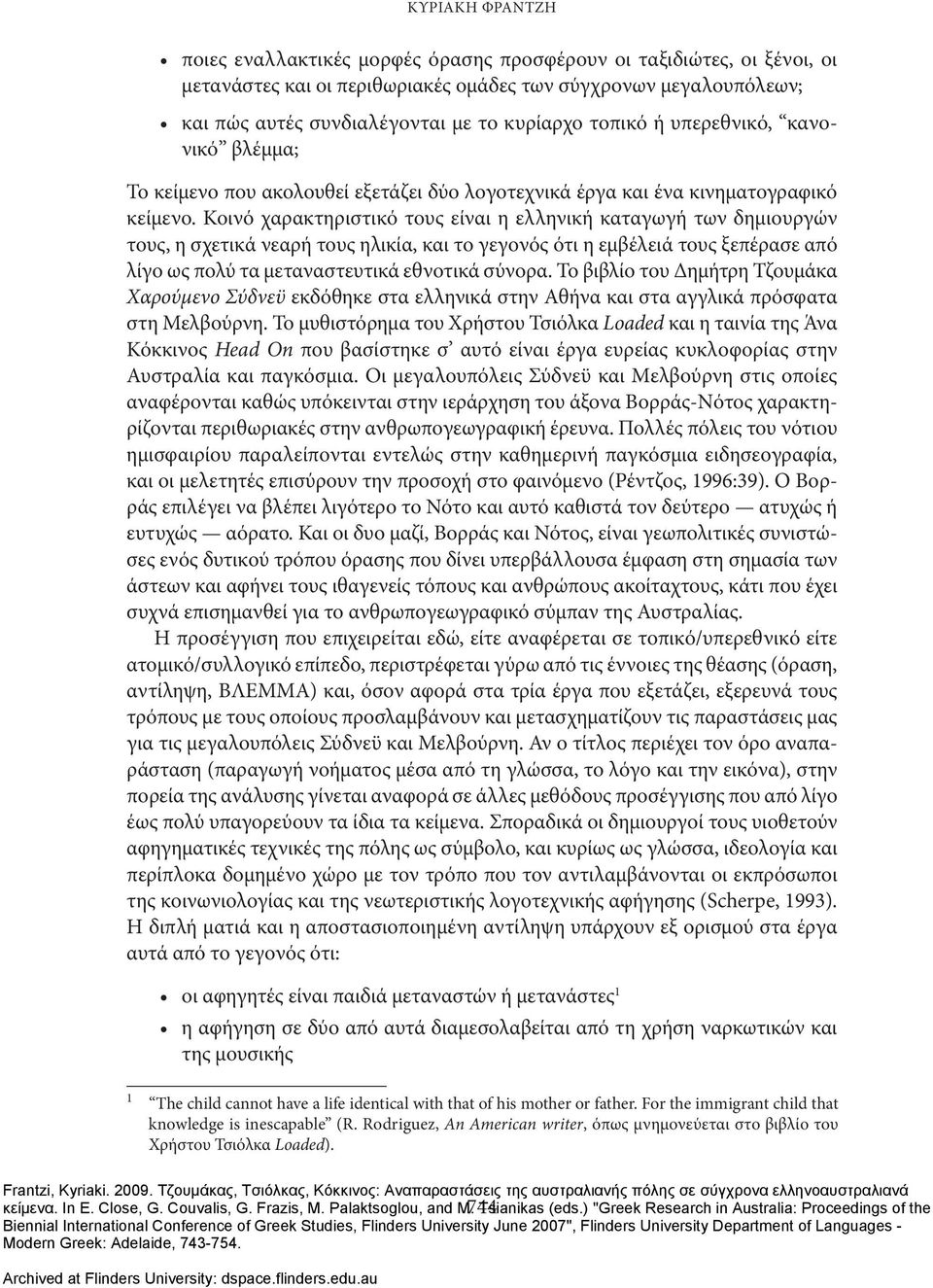 Κοινό χαρακτηριστικό τους είναι η ελληνική καταγωγή των δημιουργών τους, η σχετικά νεαρή τους ηλικία, και το γεγονός ότι η εμβέλειά τους ξεπέρασε από λίγο ως πολύ τα μεταναστευτικά εθνοτικά σύνορα.