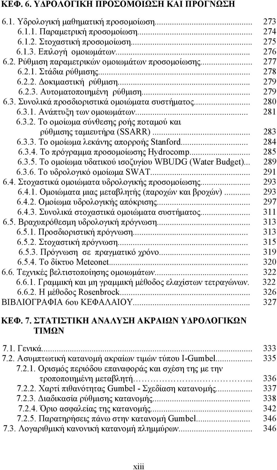 .. 280 6.3.1. Ανάπτυξη των ομοιωμάτων... 281 6.3.2. Το ομοίωμα σύνθεσης ροής ποταμού και ρύθμισης ταμιευτήρα (SSARR)... 283 6.3.3. Το ομοίωμα λεκάνης απορροής Stanford... 284 