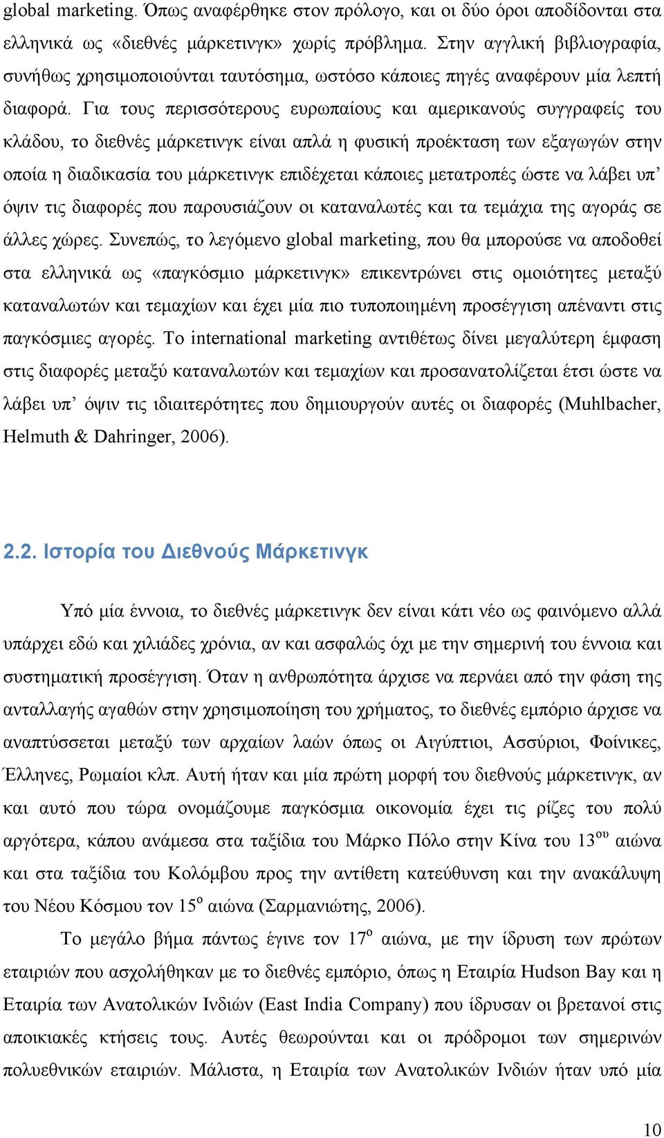 Για τους περισσότερους ευρωπαίους και αμερικανούς συγγραφείς του κλάδου, το διεθνές μάρκετινγκ είναι απλά η φυσική προέκταση των εξαγωγών στην οποία η διαδικασία του μάρκετινγκ επιδέχεται κάποιες