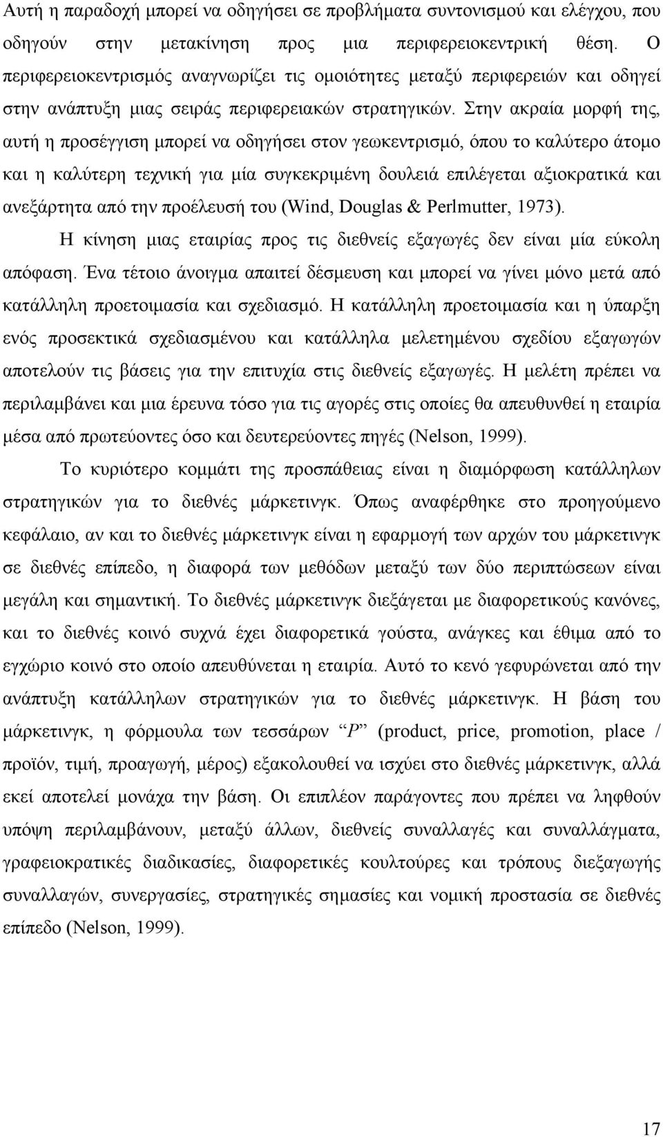 Στην ακραία μορφή της, αυτή η προσέγγιση μπορεί να οδηγήσει στον γεωκεντρισμό, όπου το καλύτερο άτομο και η καλύτερη τεχνική για μία συγκεκριμένη δουλειά επιλέγεται αξιοκρατικά και ανεξάρτητα από την