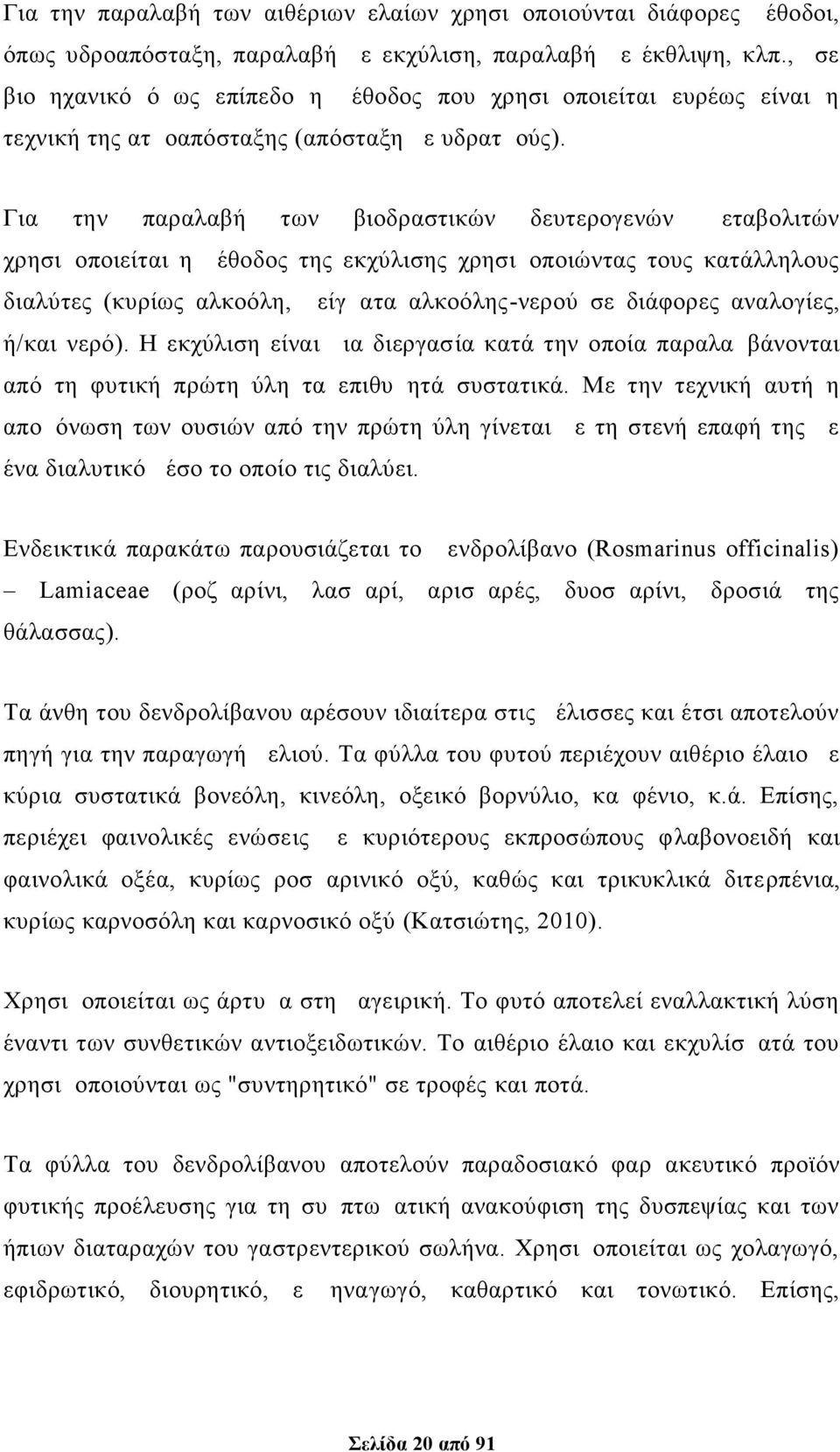 Για την παραλαβή των βιοδραστικών δευτερογενών μεταβολιτών χρησιμοποιείται η μέθοδος της εκχύλισης χρησιμοποιώντας τους κατάλληλους διαλύτες (κυρίως αλκοόλη, μείγματα αλκοόλης -νερού σε διάφορες