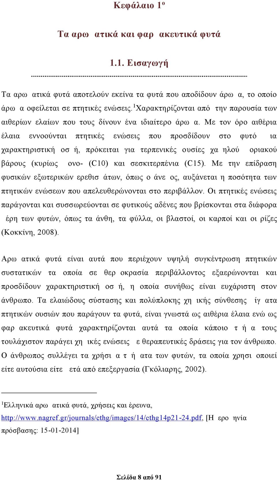 Με τον όρο αιθέρια έλαια εννοούνται πτητικές ενώσεις που προσδίδουν στο φυτό μια χαρακτηριστική οσμή, πρόκειται για τερπενικές ουσίες χαμηλού μοριακού βάρους (κυρίως μονο - (C10) και σεσκιτερπένια