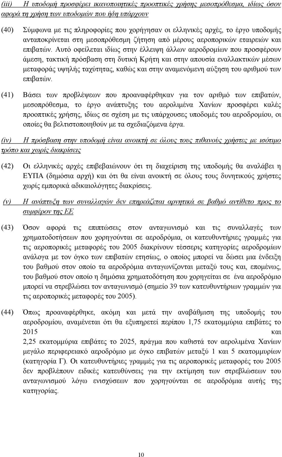 Αυτό οφείλεται ιδίως στην έλλειψη άλλων αεροδρομίων που προσφέρουν άμεση, τακτική πρόσβαση στη δυτική Κρήτη και στην απουσία εναλλακτικών μέσων μεταφοράς υψηλής ταχύτητας, καθώς και στην αναμενόμενη