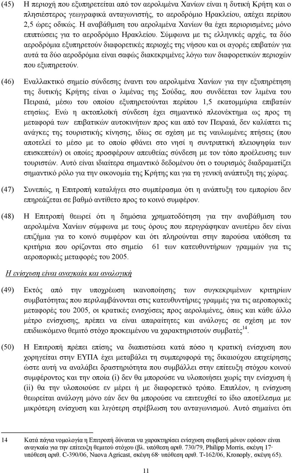 Σύμφωνα με τις ελληνικές αρχές, τα δύο αεροδρόμια εξυπηρετούν διαφορετικές περιοχές της νήσου και οι αγορές επιβατών για αυτά τα δύο αεροδρόμια είναι σαφώς διακεκριμένες λόγω των διαφορετικών