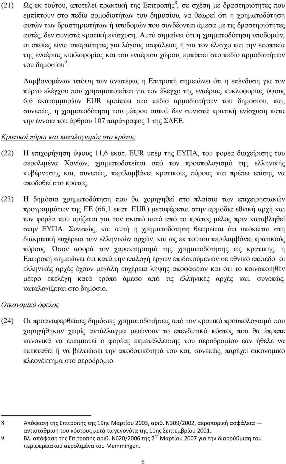 Αυτό σημαίνει ότι η χρηματοδότηση υποδομών, οι οποίες είναι απαραίτητες για λόγους ασφάλειας ή για τον έλεγχο και την εποπτεία της εναέριας κυκλοφορίας και του εναέριου χώρου, εμπίπτει στο πεδίο