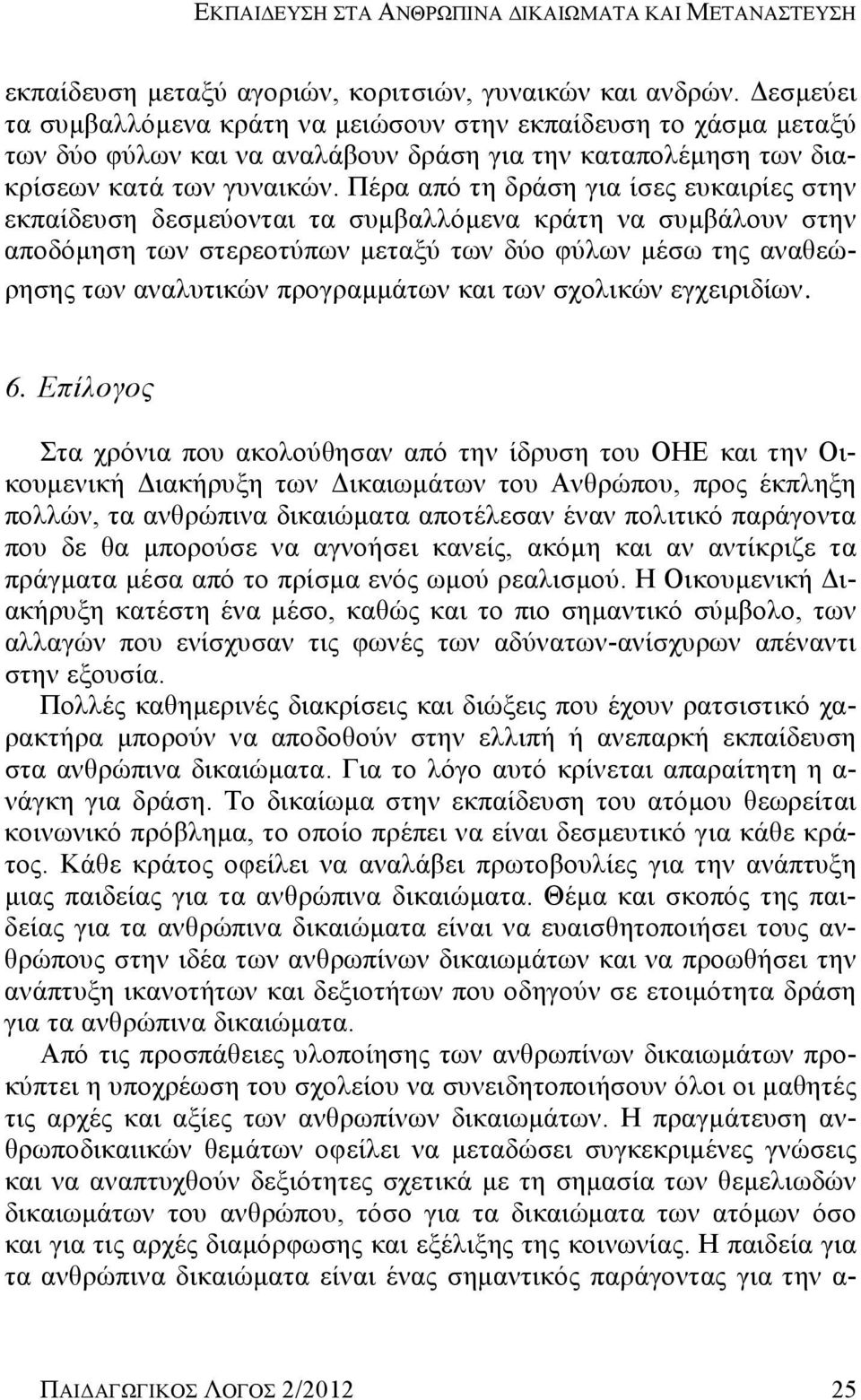 Πέρα από τη δράση για ίσες ευκαιρίες στην εκπαίδευση δεσμεύονται τα συμβαλλόμενα κράτη να συμβάλουν στην αποδόμηση των στερεοτύπων μεταξύ των δύο φύλων μέσω της αναθεώρησης των αναλυτικών