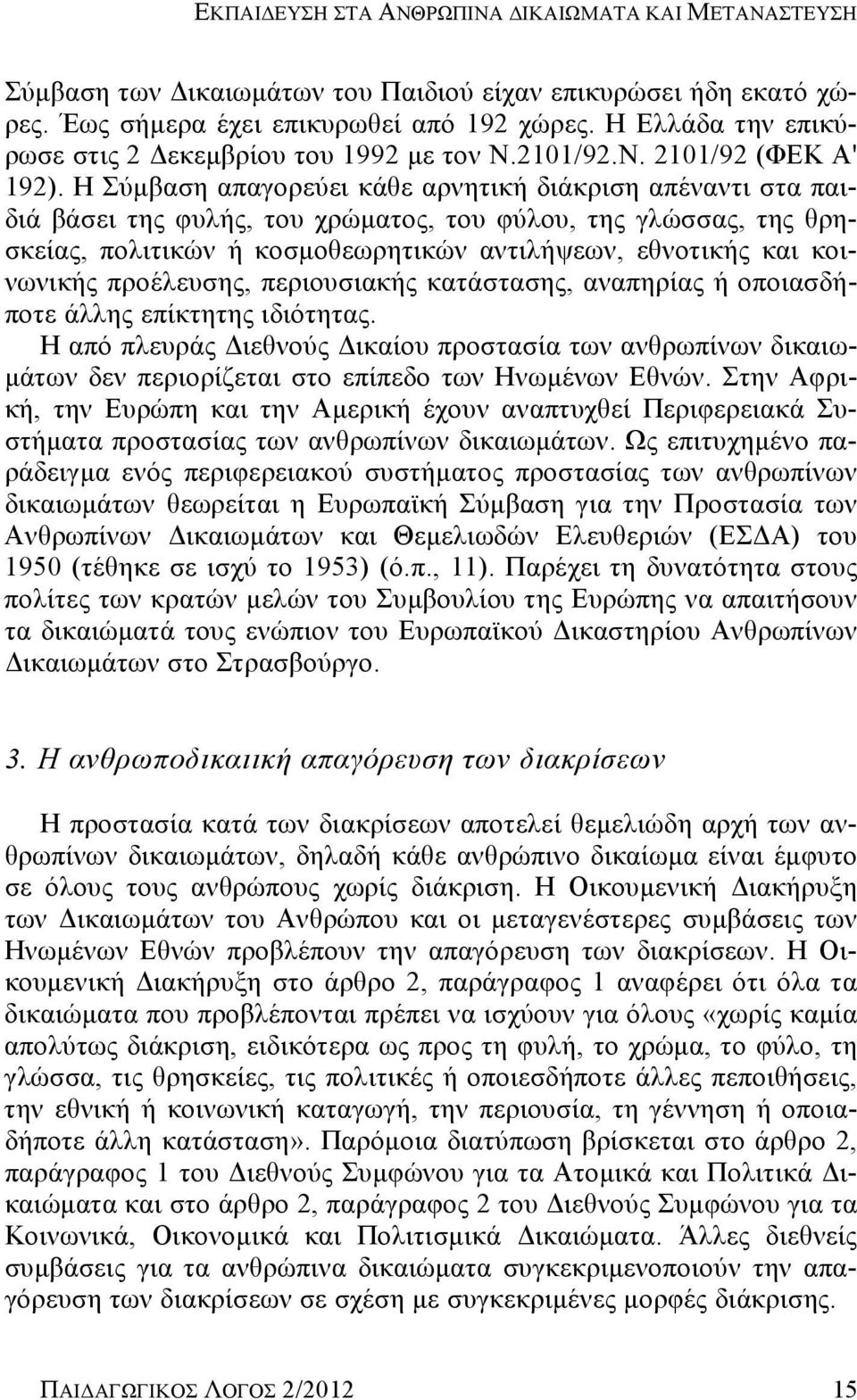 Η Σύμβαση απαγορεύει κάθε αρνητική διάκριση απέναντι στα παιδιά βάσει της φυλής, του χρώματος, του φύλου, της γλώσσας, της θρησκείας, πολιτικών ή κοσμοθεωρητικών αντιλήψεων, εθνοτικής και κοινωνικής