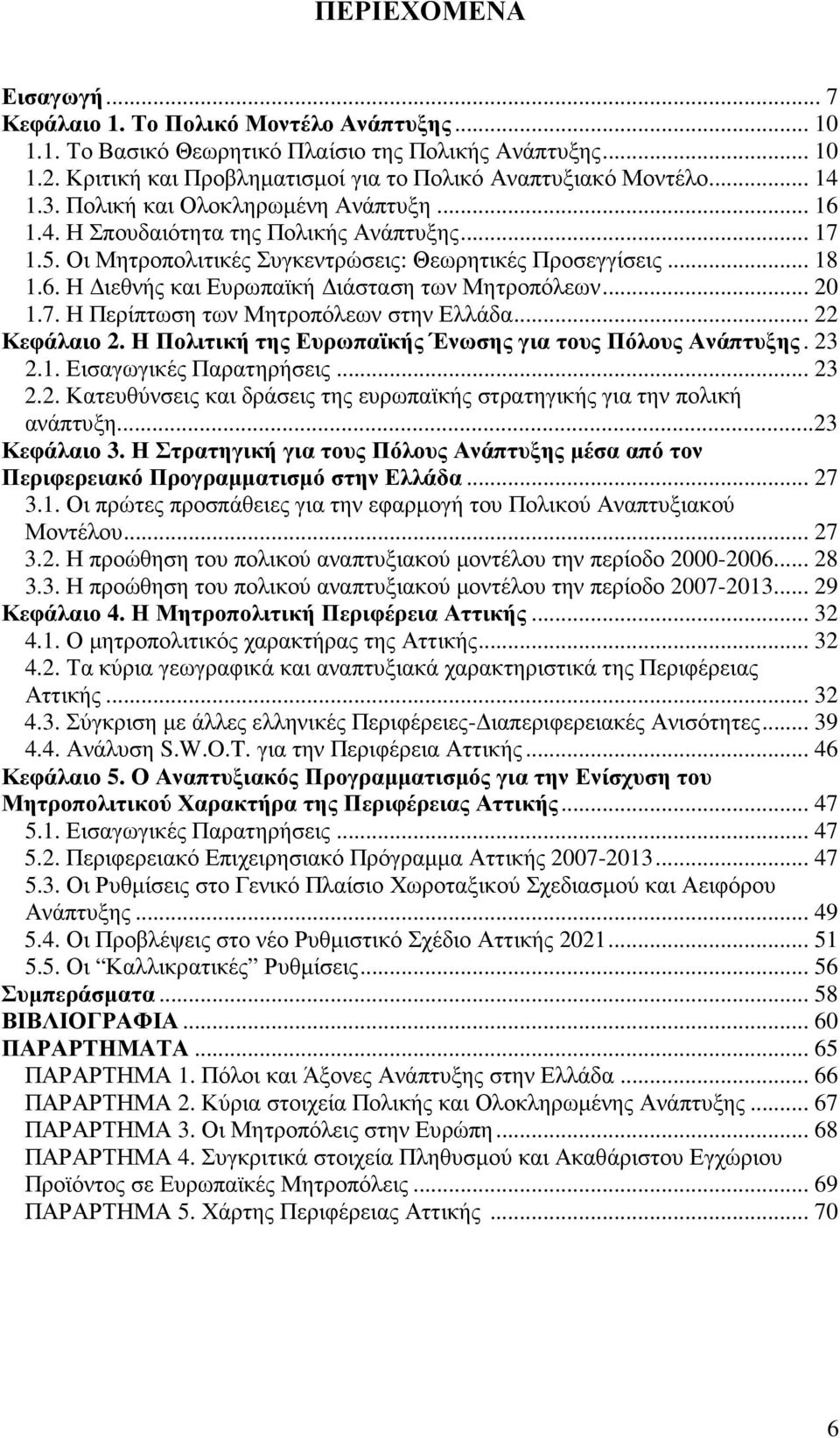 .. 20 1.7. Η Περίπτωση των Μητροπόλεων στην Ελλάδα... 22 Κεφάλαιο 2. Η Πολιτική της Ευρωπαϊκής Ένωσης για τους Πόλους Ανάπτυξης. 23 2.1. Εισαγωγικές Παρατηρήσεις... 23 2.2. Κατευθύνσεις και δράσεις της ευρωπαϊκής στρατηγικής για την πολική ανάπτυξη.