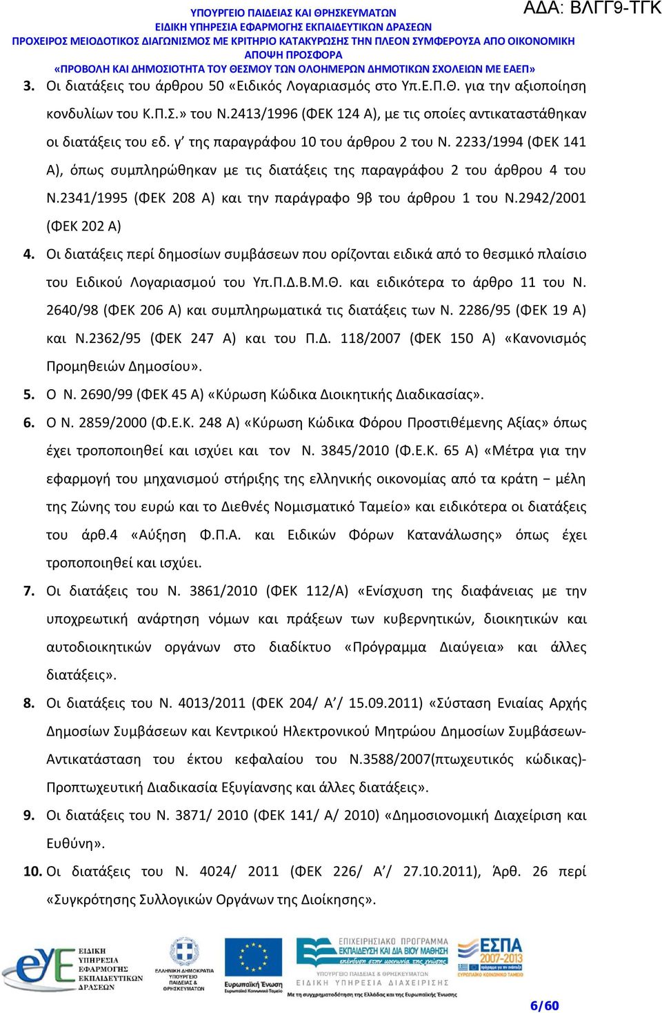 2942/2001 (ΦΕΚ 202 Α) 4. Οι διατάξεις περί δημοσίων συμβάσεων που ορίζονται ειδικά από το θεσμικό πλαίσιο του Ειδικού Λογαριασμού του Υπ.Π.Δ.Β.Μ.Θ. και ειδικότερα το άρθρο 11 του Ν.