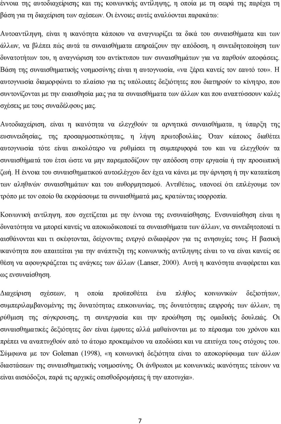 συνειδητοποίηση των δυνατοτήτων του, η αναγνώριση του αντίκτυπου των συναισθημάτων για να παρθούν αποφάσεις. Βάση της συναισθηματικής νοημοσύνης είναι η αυτογνωσία, «να ξέρει κανείς τον εαυτό του».