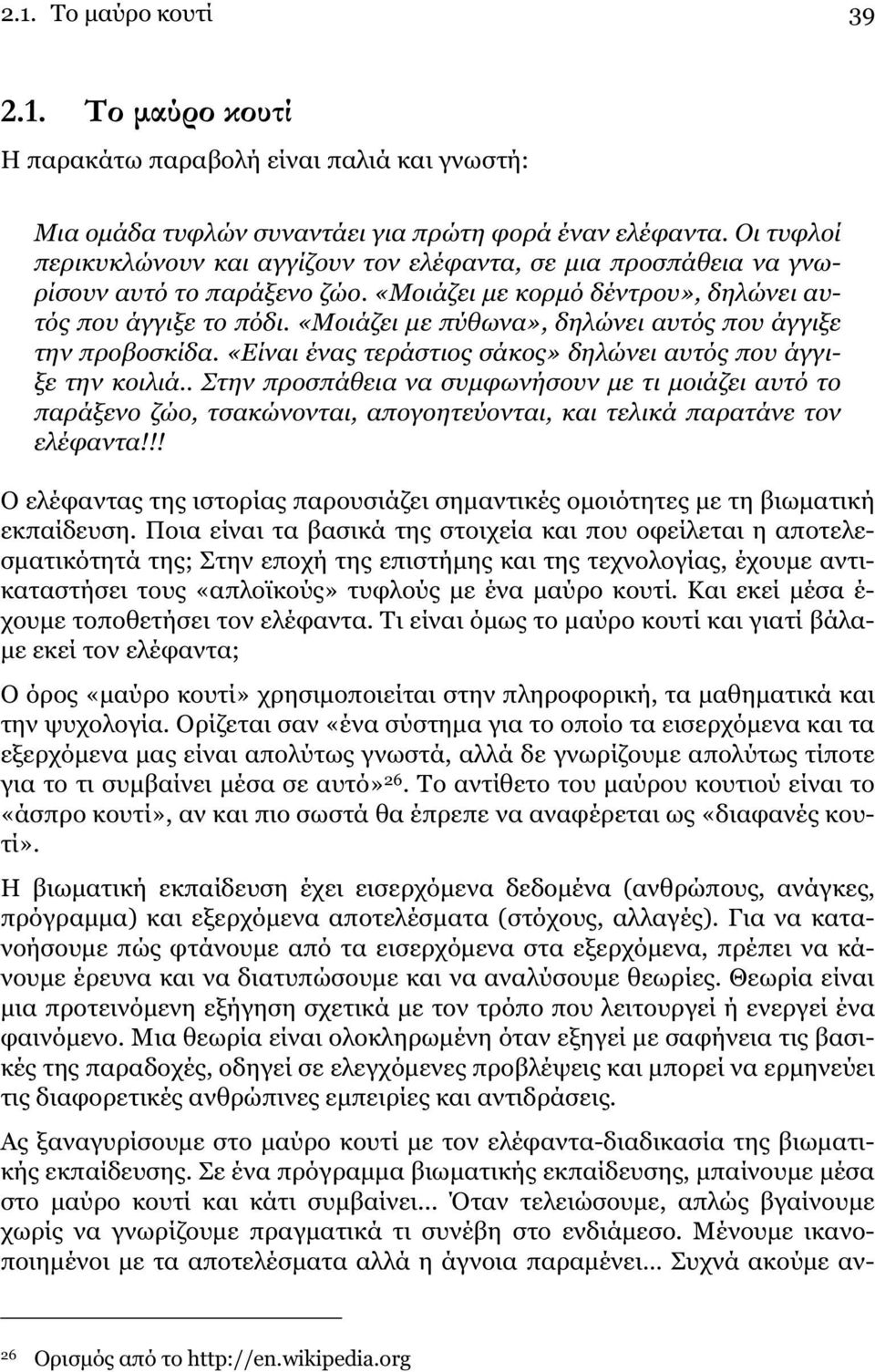 «Μοιάζει µε πύθωνα», δηλώνει αυτός που άγγιξε την προβοσκίδα. «Είναι ένας τεράστιος σάκος» δηλώνει αυτός που άγγιξε την κοιλιά.