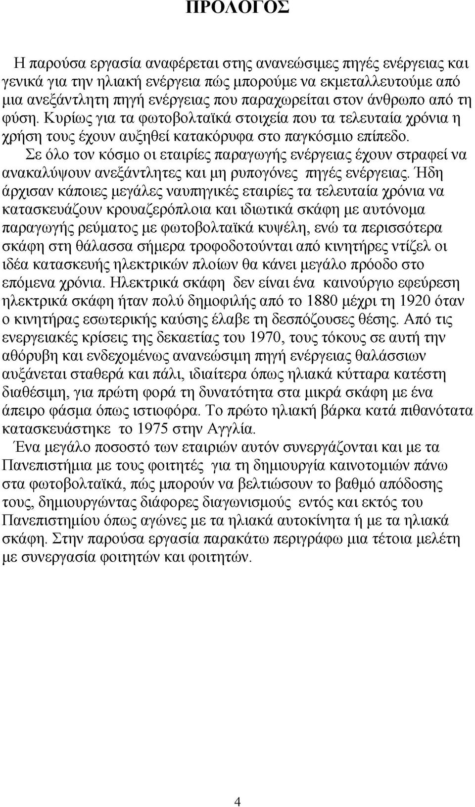 Σε όλο τον κόσμο οι εταιρίες παραγωγής ενέργειας έχουν στραφεί να ανακαλύψουν ανεξάντλητες και μη ρυπογόνες πηγές ενέργειας.