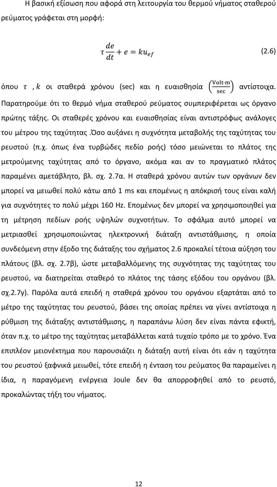 όσο αυξάνει η συχνότητα μεταβολής της ταχύτητας του ρευστού (π.χ. όπως ένα τυρβώδες πεδίο ροής) τόσο μειώνεται το πλάτος της μετρούμενης ταχύτητας από το όργανο, ακόμα και αν το πραγματικό πλάτος παραμένει αμετάβλητο, βλ.