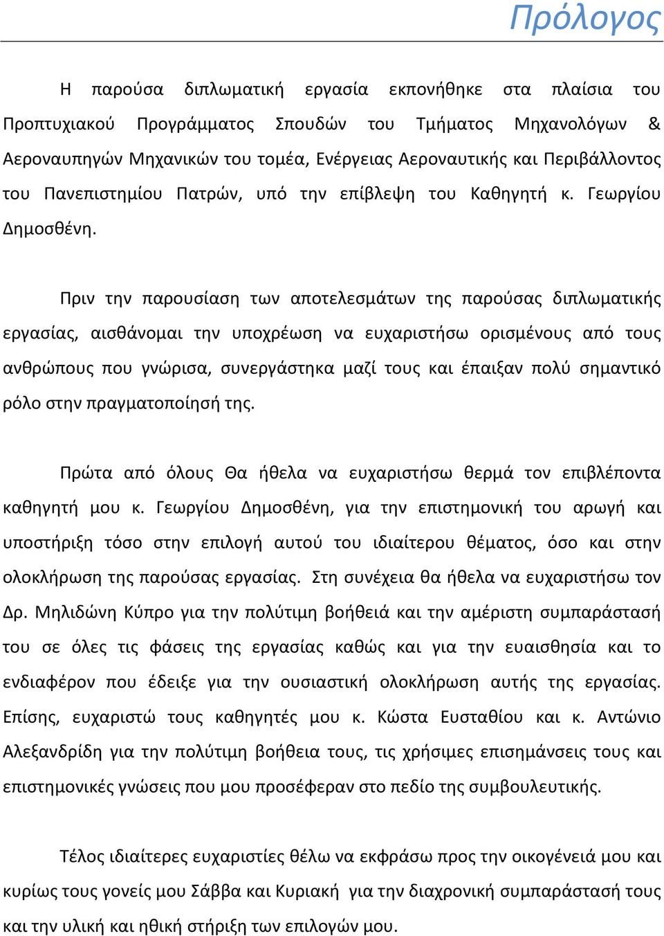 Πριν την παρουσίαση των αποτελεσμάτων της παρούσας διπλωματικής εργασίας, αισθάνομαι την υποχρέωση να ευχαριστήσω ορισμένους από τους ανθρώπους που γνώρισα, συνεργάστηκα μαζί τους και έπαιξαν πολύ