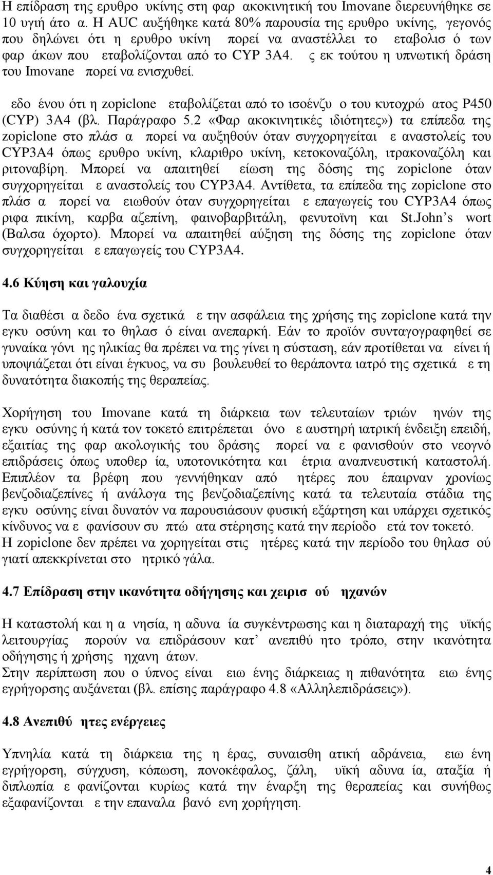 Ως εκ τούτου η υπνωτική δράση του Imovane μπορεί να ενισχυθεί. Δεδομένου ότι η zopiclone μεταβολίζεται από το ισοένζυμο του κυτοχρώματος P450 (CYP) 3A4 (β λ. Παράγραφο 5.