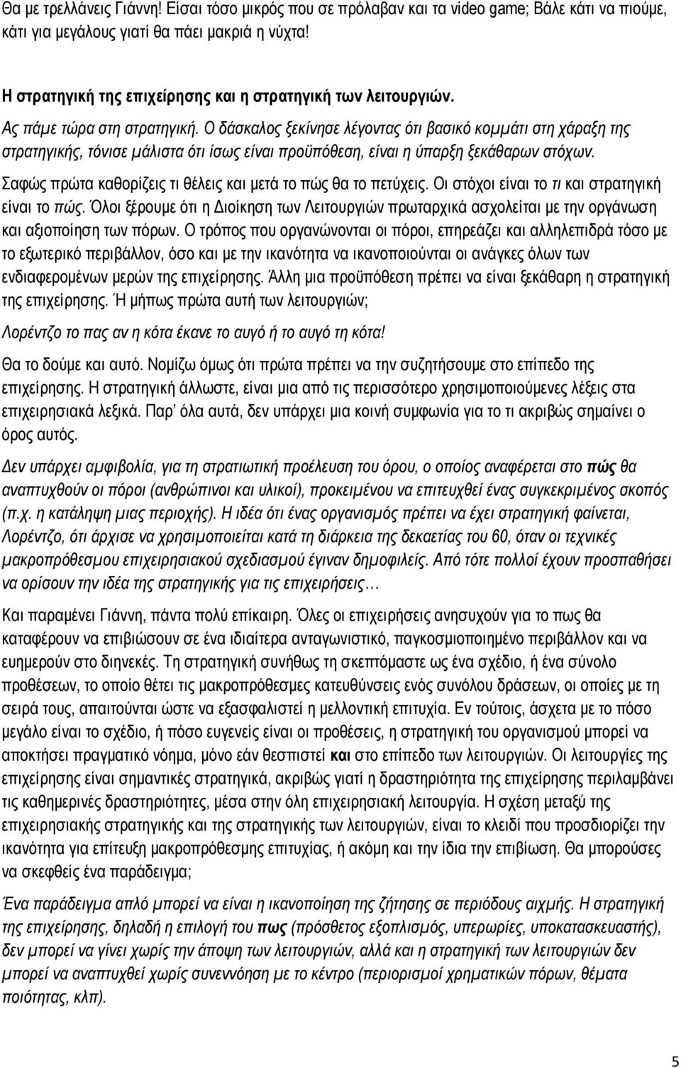 Ο δάσκαλος ξεκίνησε λέγοντας ότι βασικό κομμάτι στη χάραξη της στρατηγικής, τόνισε μάλιστα ότι ίσως είναι προϋπόθεση, είναι η ύπαρξη ξεκάθαρων στόχων.