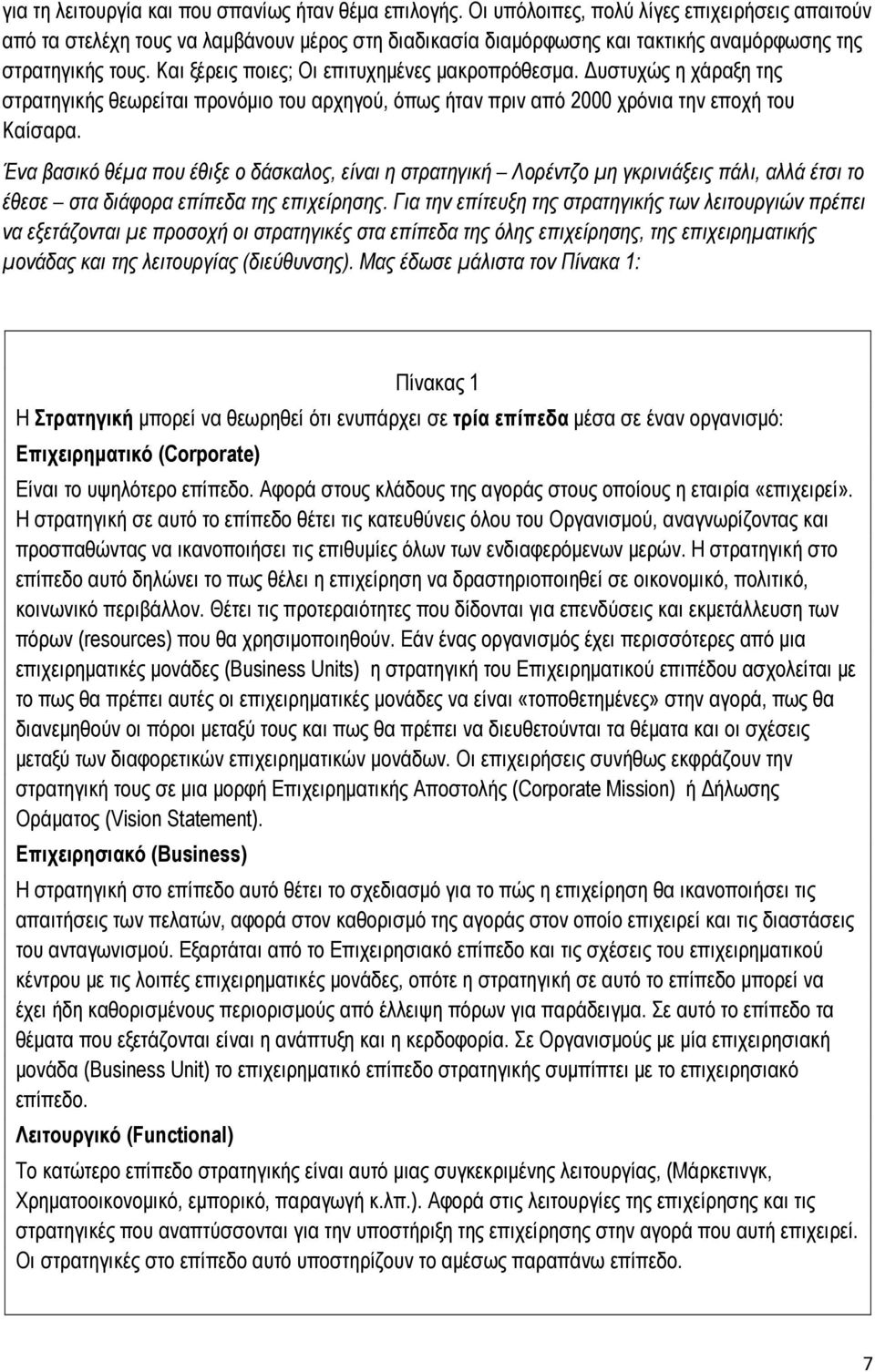 Και ξέρεις ποιες; Οι επιτυχημένες μακροπρόθεσμα. Δυστυχώς η χάραξη της στρατηγικής θεωρείται προνόμιο του αρχηγού, όπως ήταν πριν από 2000 χρόνια την εποχή του Καίσαρα.