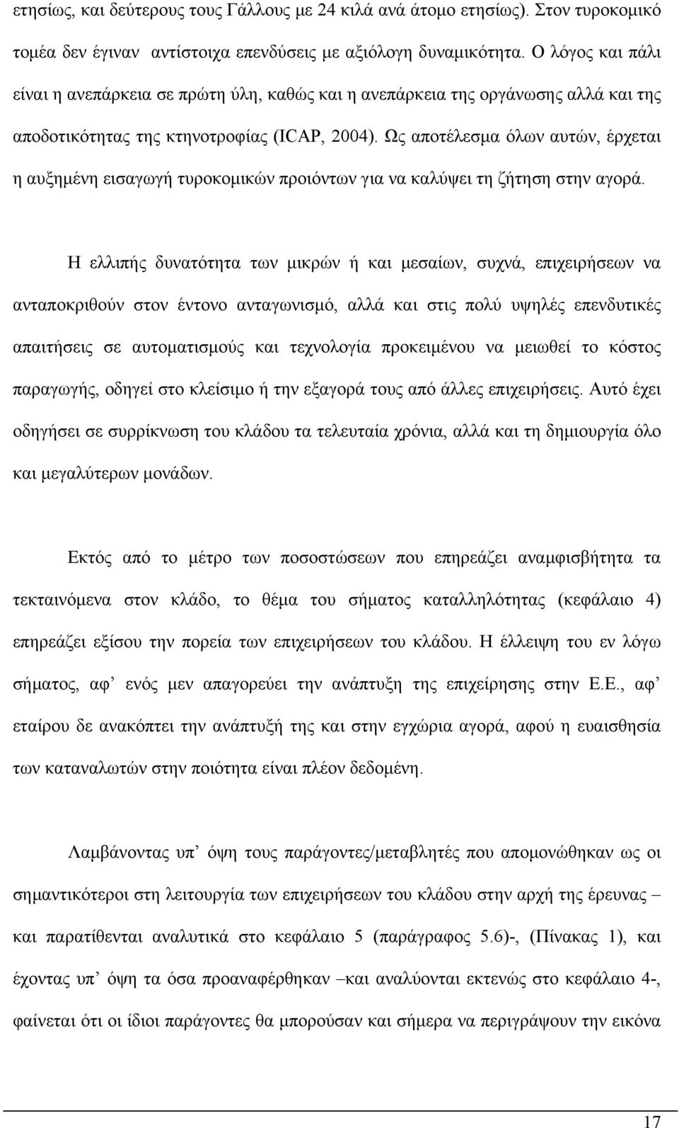 Ως αποτέλεσμα όλων αυτών, έρχεται η αυξημένη εισαγωγή τυροκομικών προιόντων για να καλύψει τη ζήτηση στην αγορά.